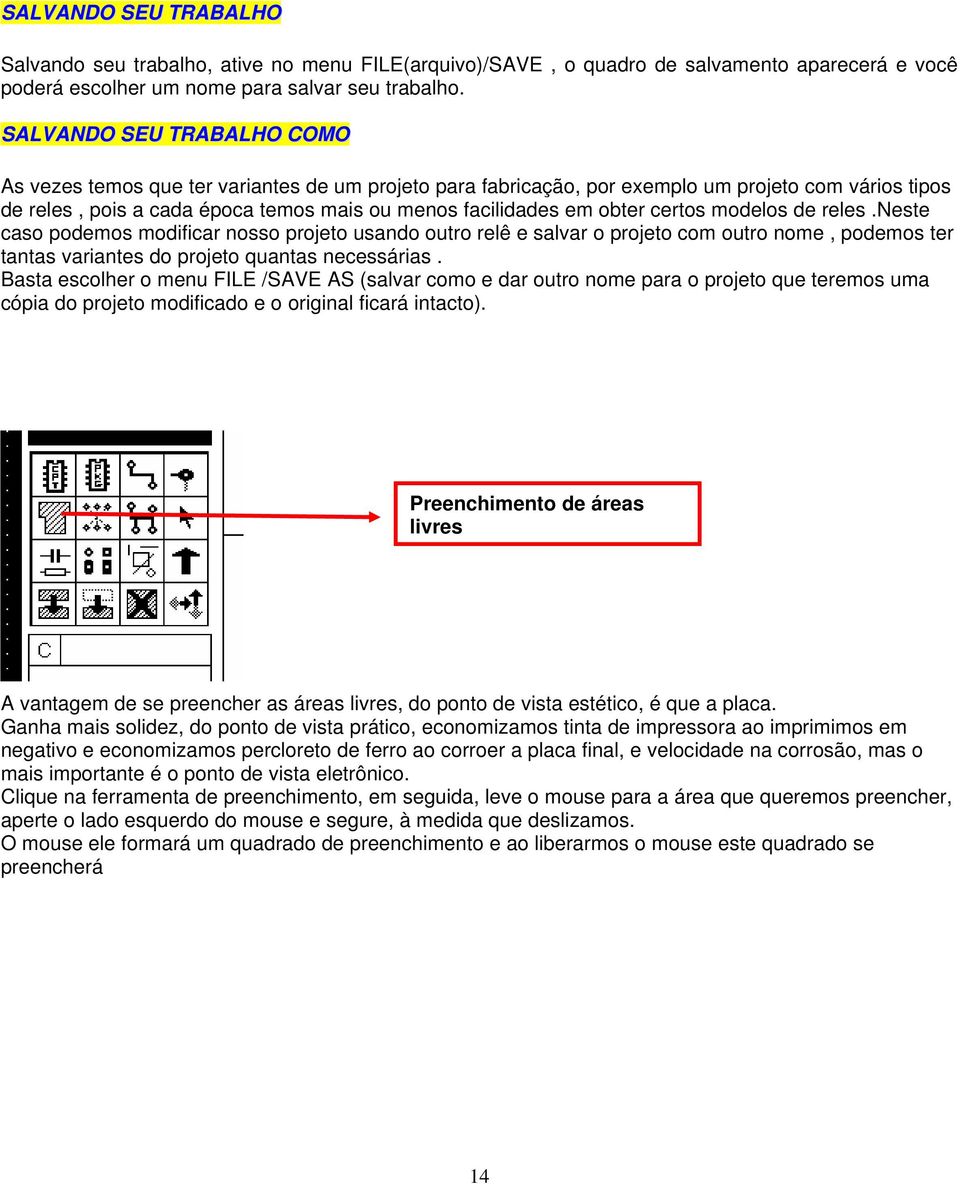 certos modelos de reles.neste caso podemos modificar nosso projeto usando outro relê e salvar o projeto com outro nome, podemos ter tantas variantes do projeto quantas necessárias.