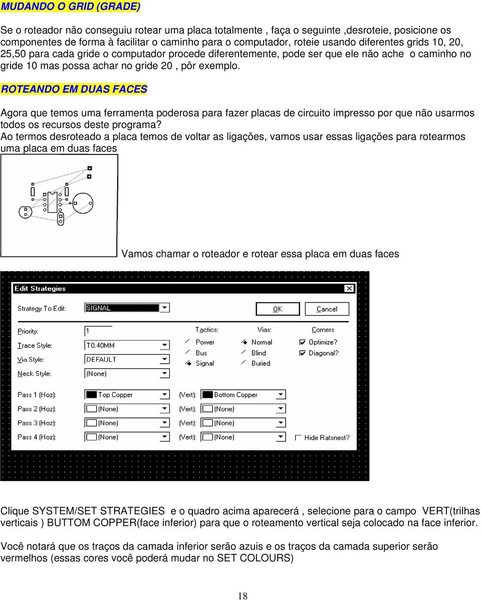ROTEANDO EM DUAS FACES Agora que temos uma ferramenta poderosa para fazer placas de circuito impresso por que não usarmos todos os recursos deste programa?