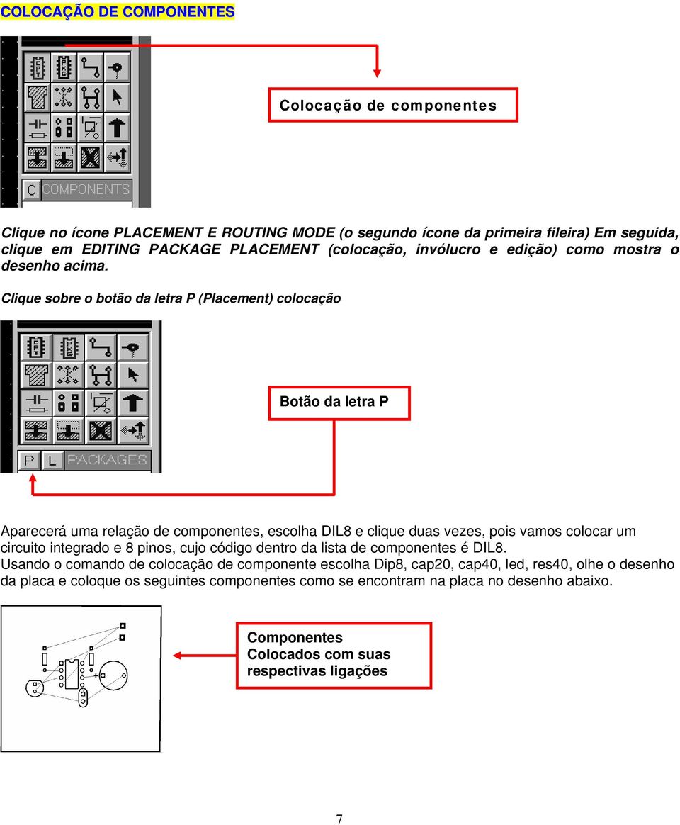 Clique sobre o botão da letra P (Placement) colocação Botão da letra P Aparecerá uma relação de componentes, escolha DIL8 e clique duas vezes, pois vamos colocar um circuito