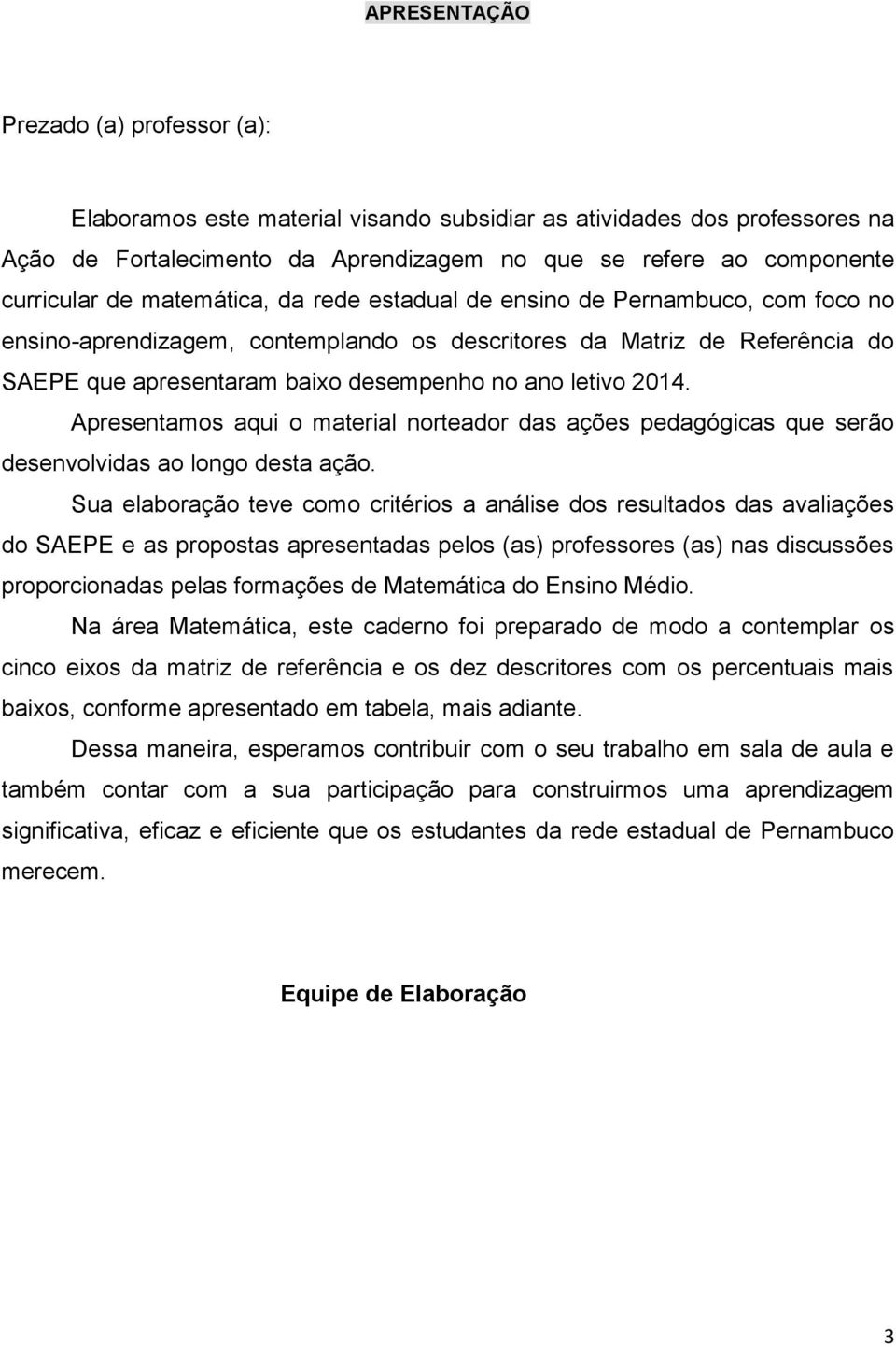 2014. Apresentamos aqui o material norteador das ações pedagógicas que serão desenvolvidas ao longo desta ação.