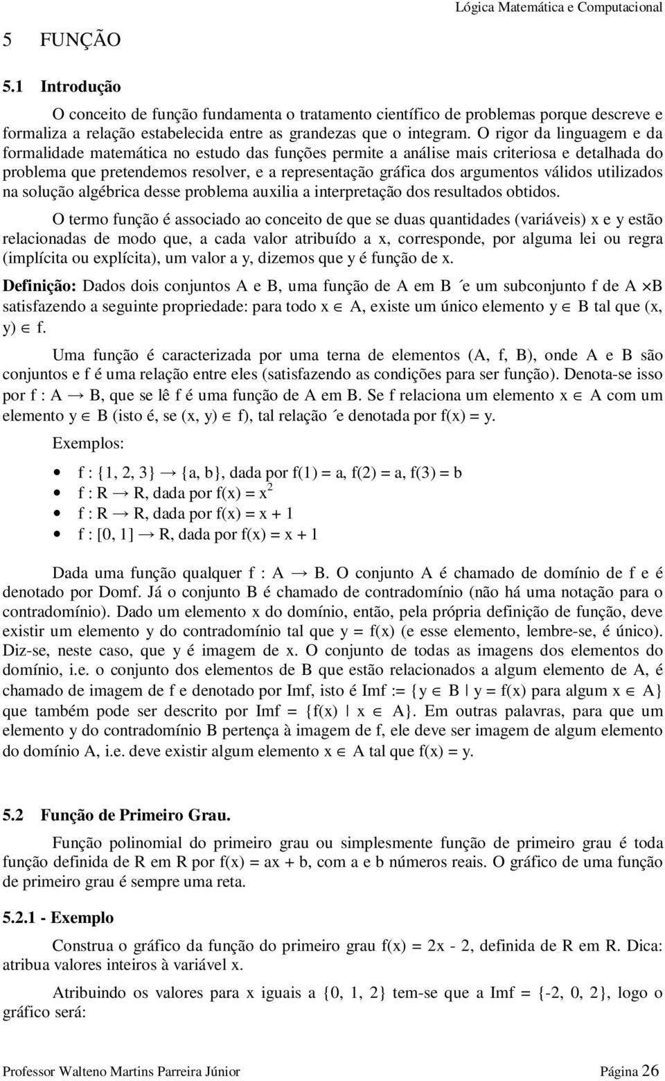 válidos utilizados na solução algébrica desse problema auxilia a interpretação dos resultados obtidos.