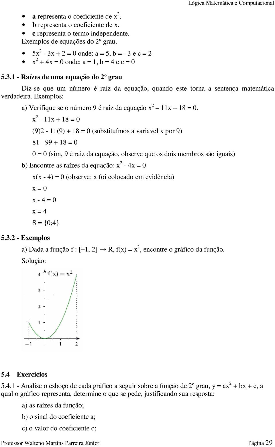 Exemplos: a) Verifique se o número 9 é raiz da equação x 2 11x + 18 = 0.