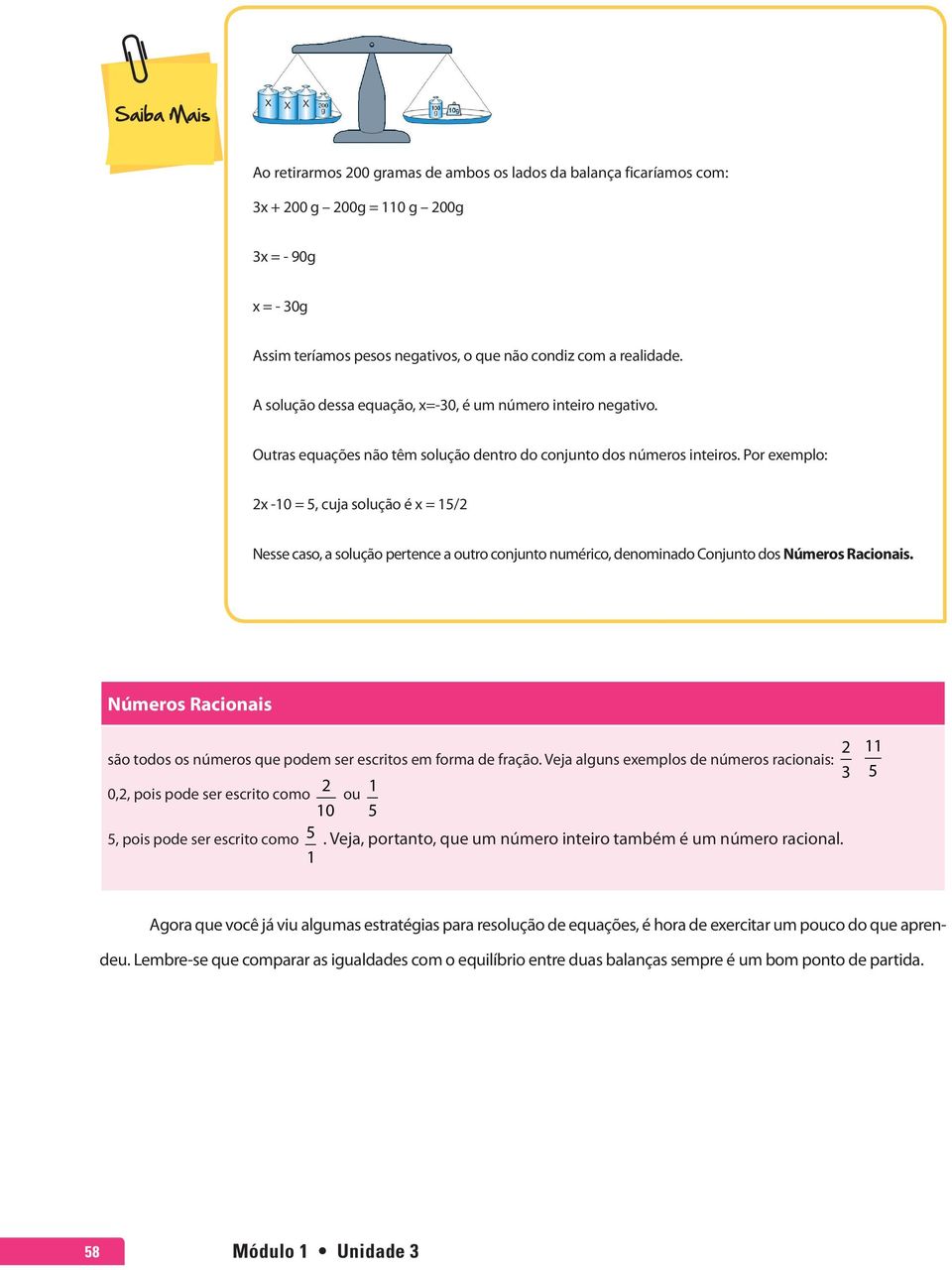 Por exemplo: 2x -10 = 5, cuja solução é x = 15/2 Nesse caso, a solução pertence a outro conjunto numérico, denominado Conjunto dos Números Racionais.