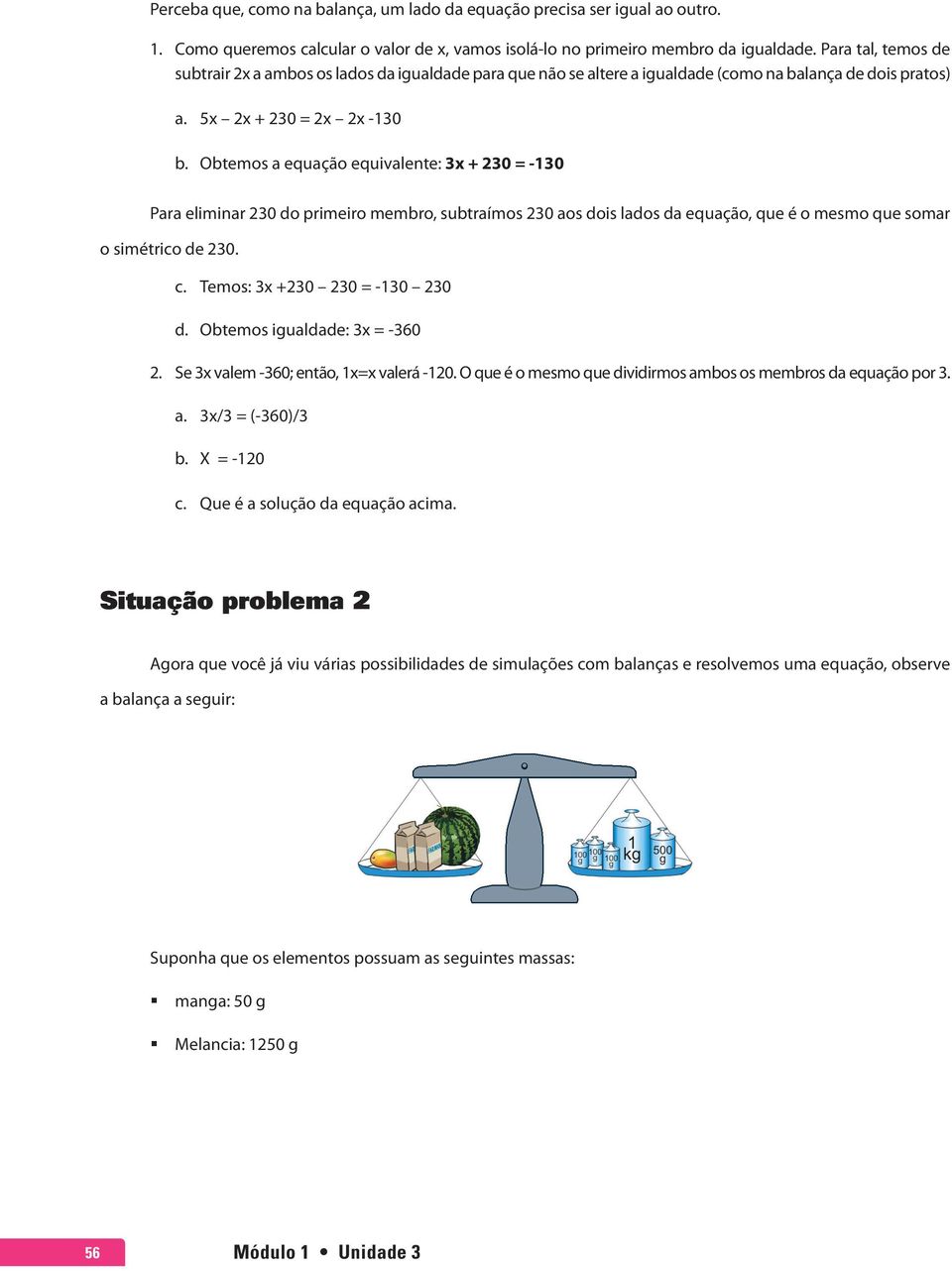 Obtemos a equação equivalente: 3x + 230 = -130 Para eliminar 230 do primeiro membro, subtraímos 230 aos dois lados da equação, que é o mesmo que somar o simétrico de 230. c.