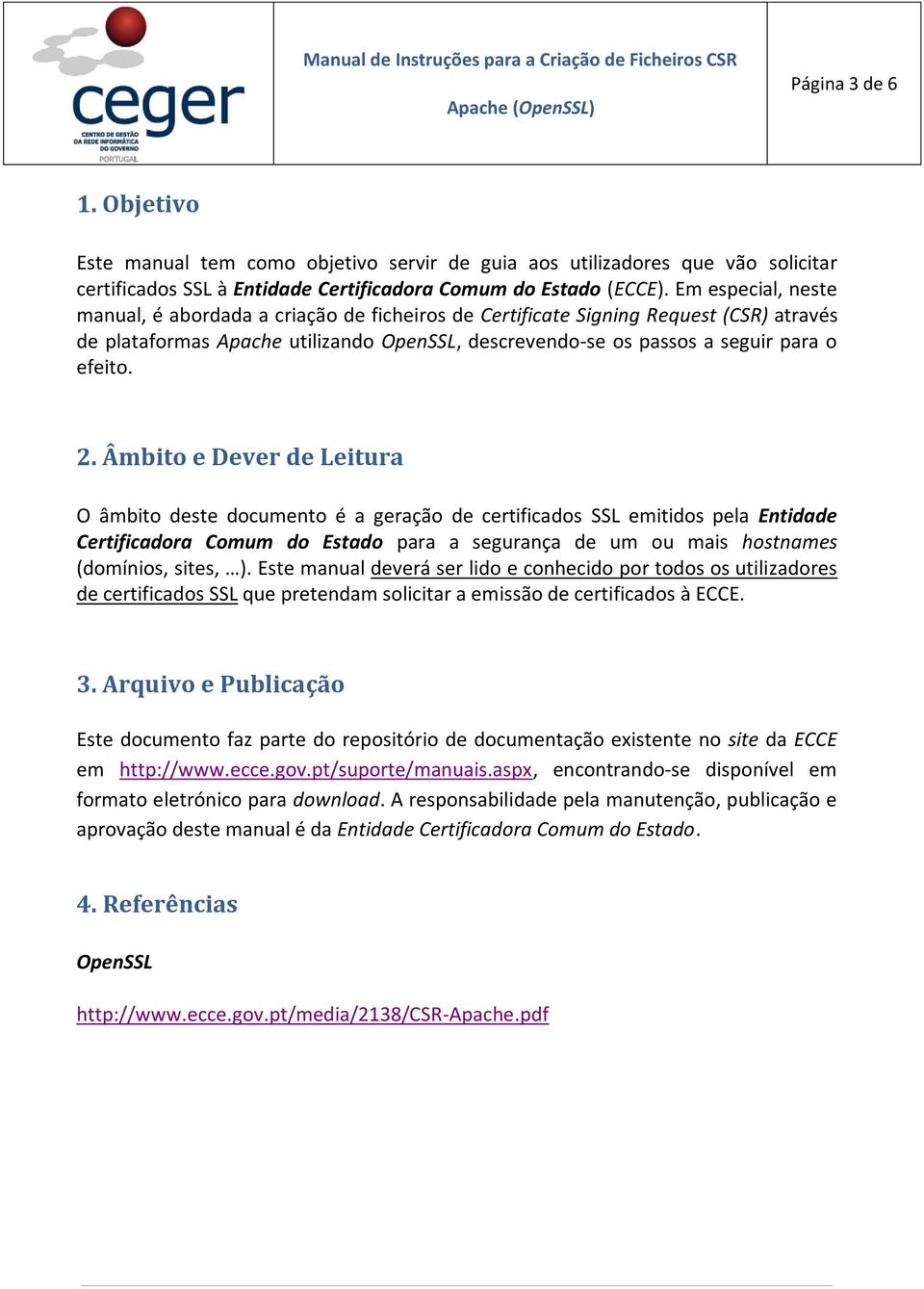 Âmbito e Dever de Leitura O âmbito deste documento é a geração de certificados SSL emitidos pela Entidade Certificadora Comum do Estado para a segurança de um ou mais hostnames (domínios, sites, ).