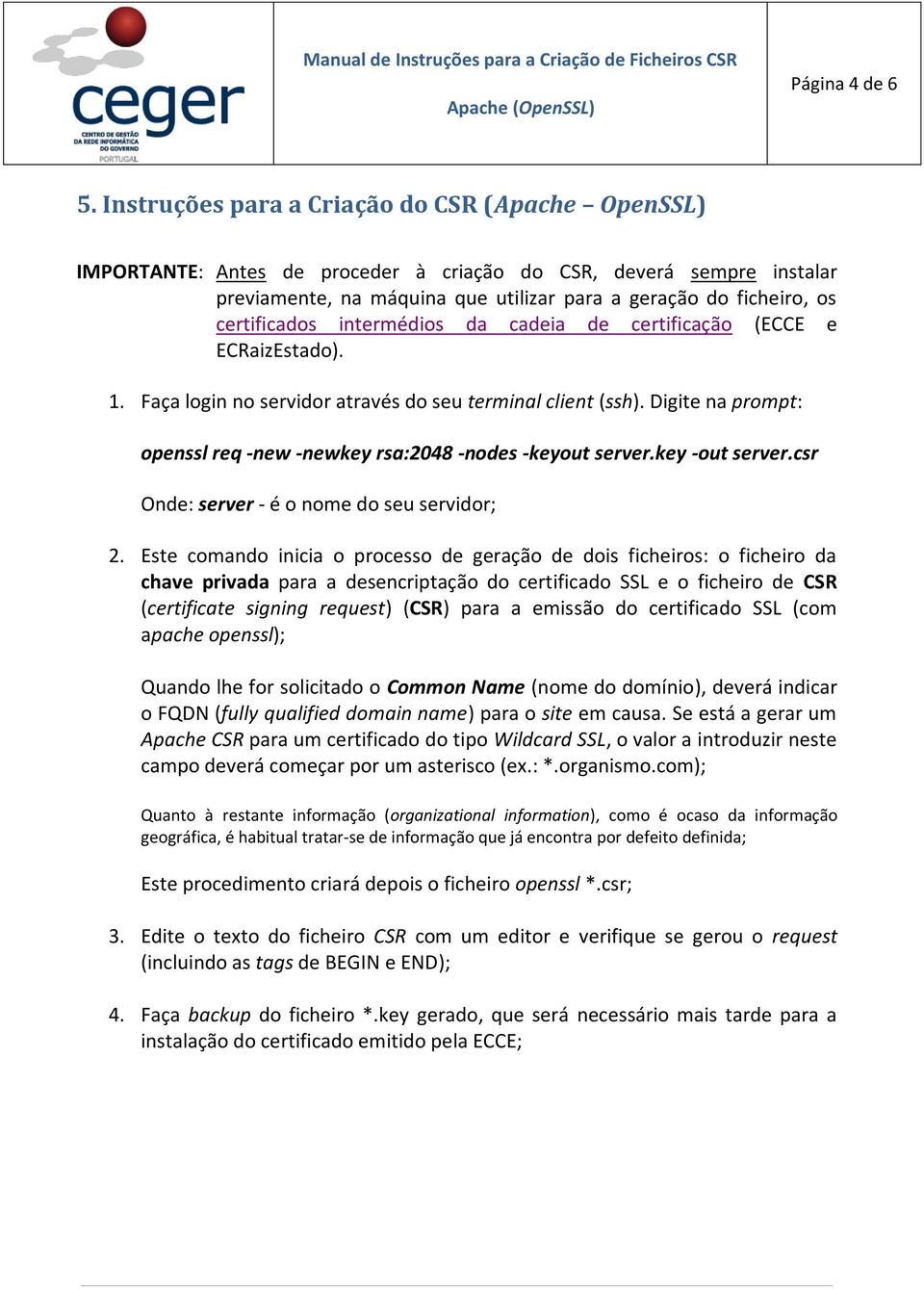 certificados intermédios da cadeia de certificação (ECCE e ECRaizEstado). 1. Faça login no servidor através do seu terminal client (ssh).