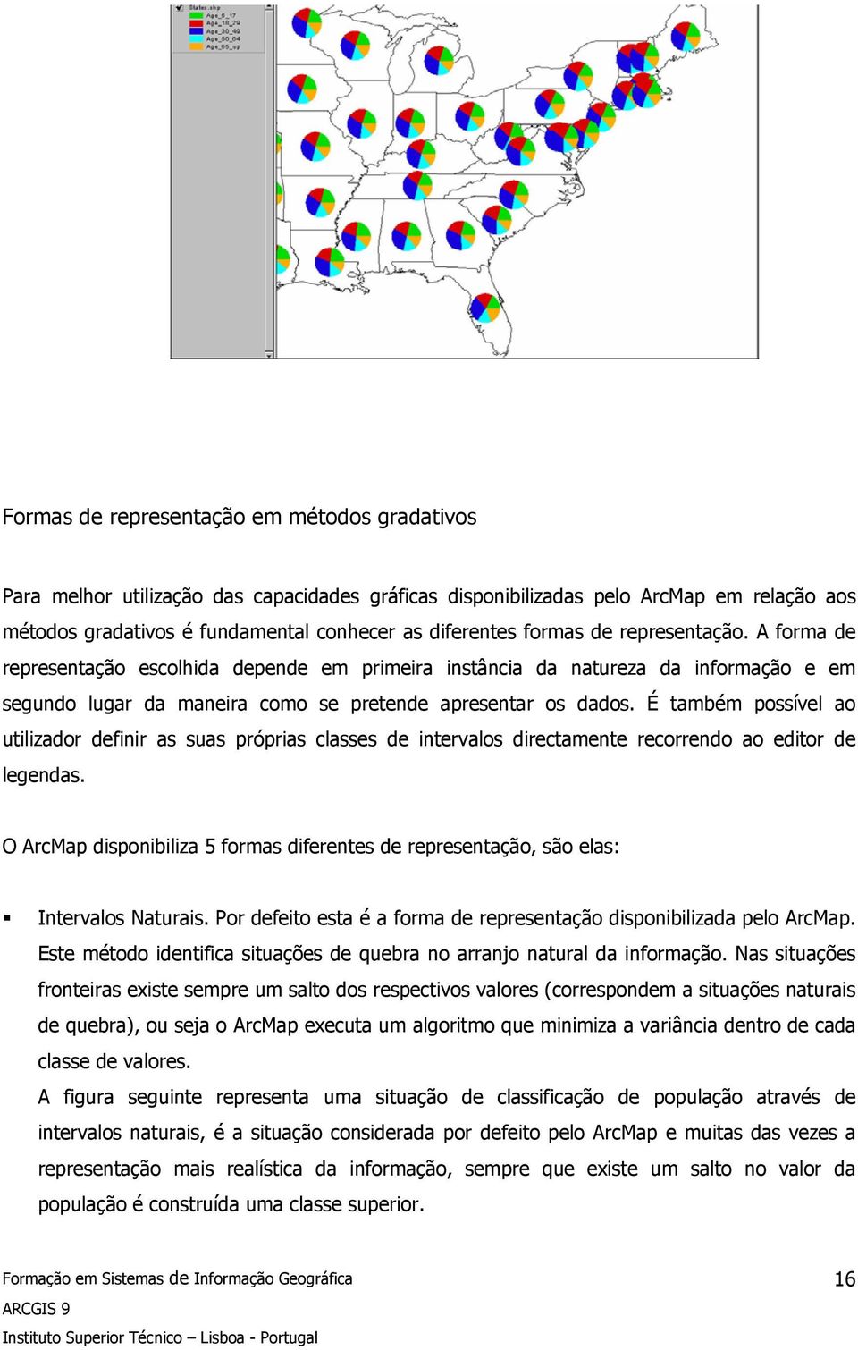 É também possível ao utilizador definir as suas próprias classes de intervalos directamente recorrendo ao editor de legendas.