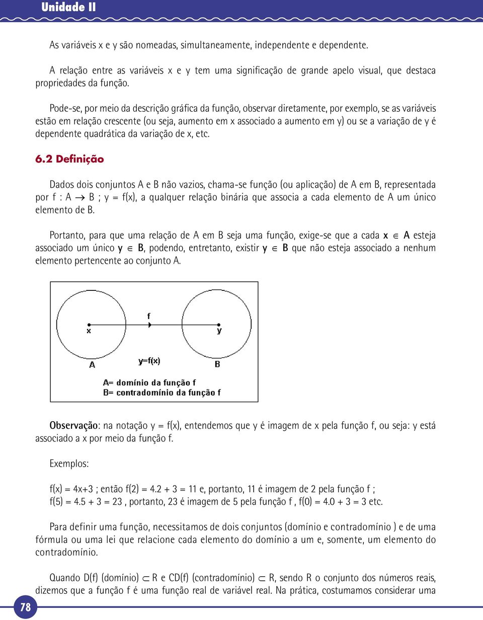 Pode-se, por meio da descrição gráfica da função, observar diretamente, por exemplo, se as variáveis estão em relação crescente (ou seja, aumento em x associado a aumento em y) ou se a variação de y