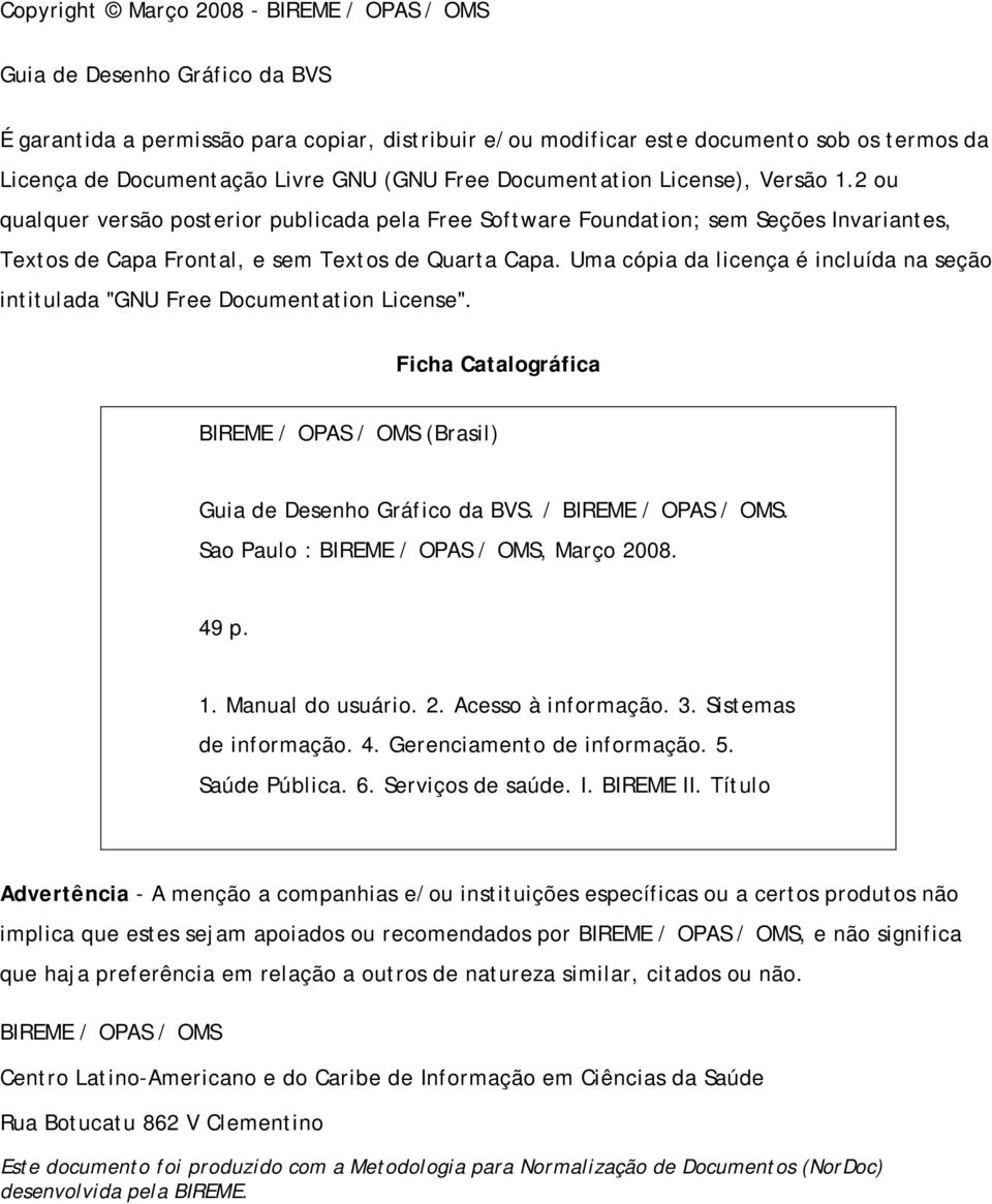 Uma cópia da licença é incluída na seção intitulada "GNU Free Documentation License". Ficha Catalográfica BIREME / OPAS / OMS (Brasil) Guia de Desenho Gráfico da BVS. / BIREME / OPAS / OMS.