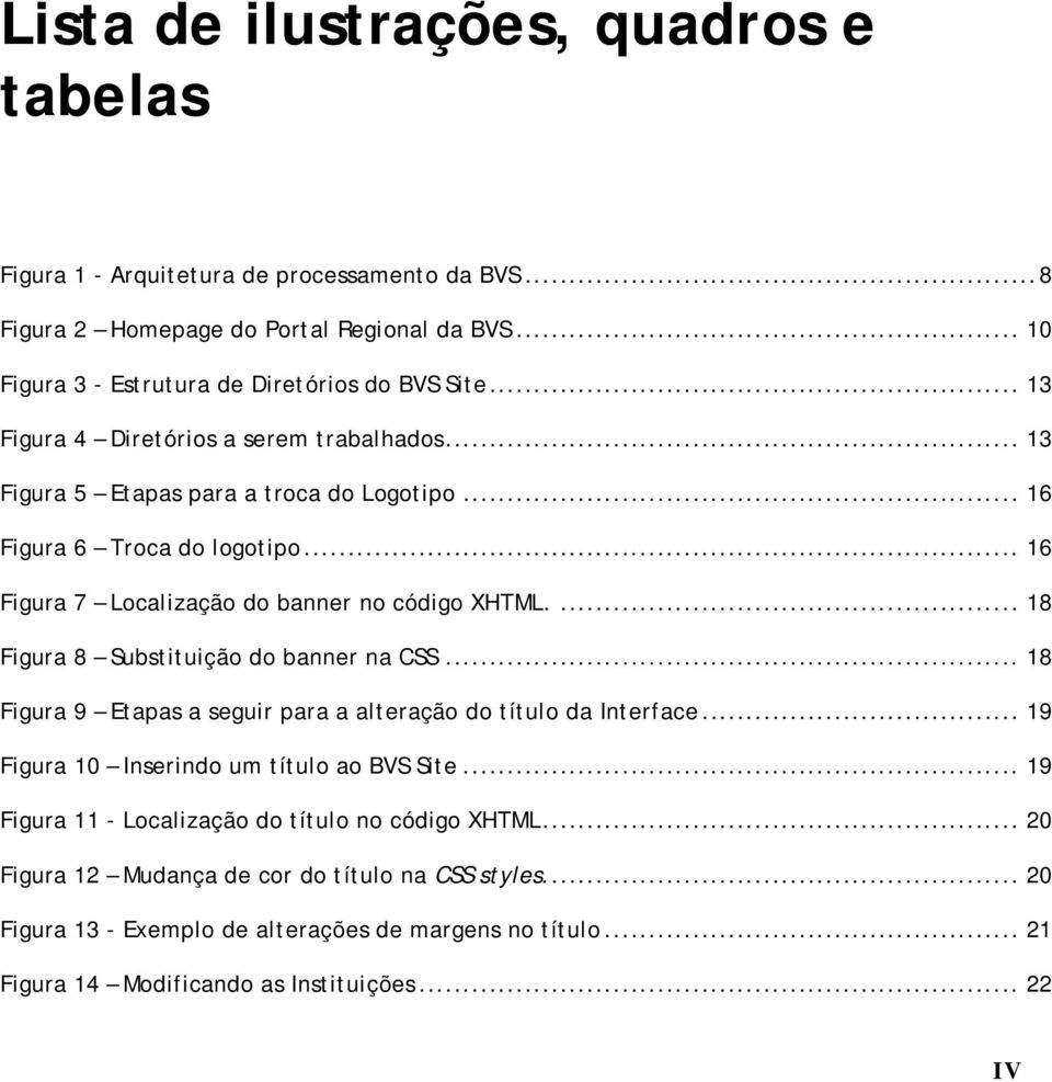 ... 18 Figura 8 Substituição do banner na CSS... 18 Figura 9 Etapas a seguir para a alteração do título da Interface... 19 Figura 10 Inserindo um título ao BVS Site.