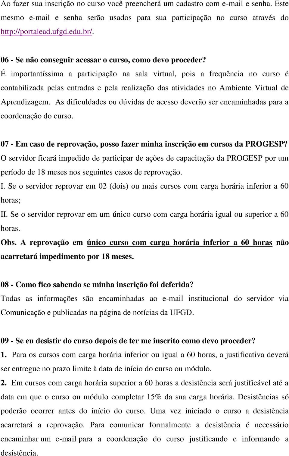 É importantíssima a participação na sala virtual, pois a frequência no curso é contabilizada pelas entradas e pela realização das atividades no Ambiente Virtual de Aprendizagem.