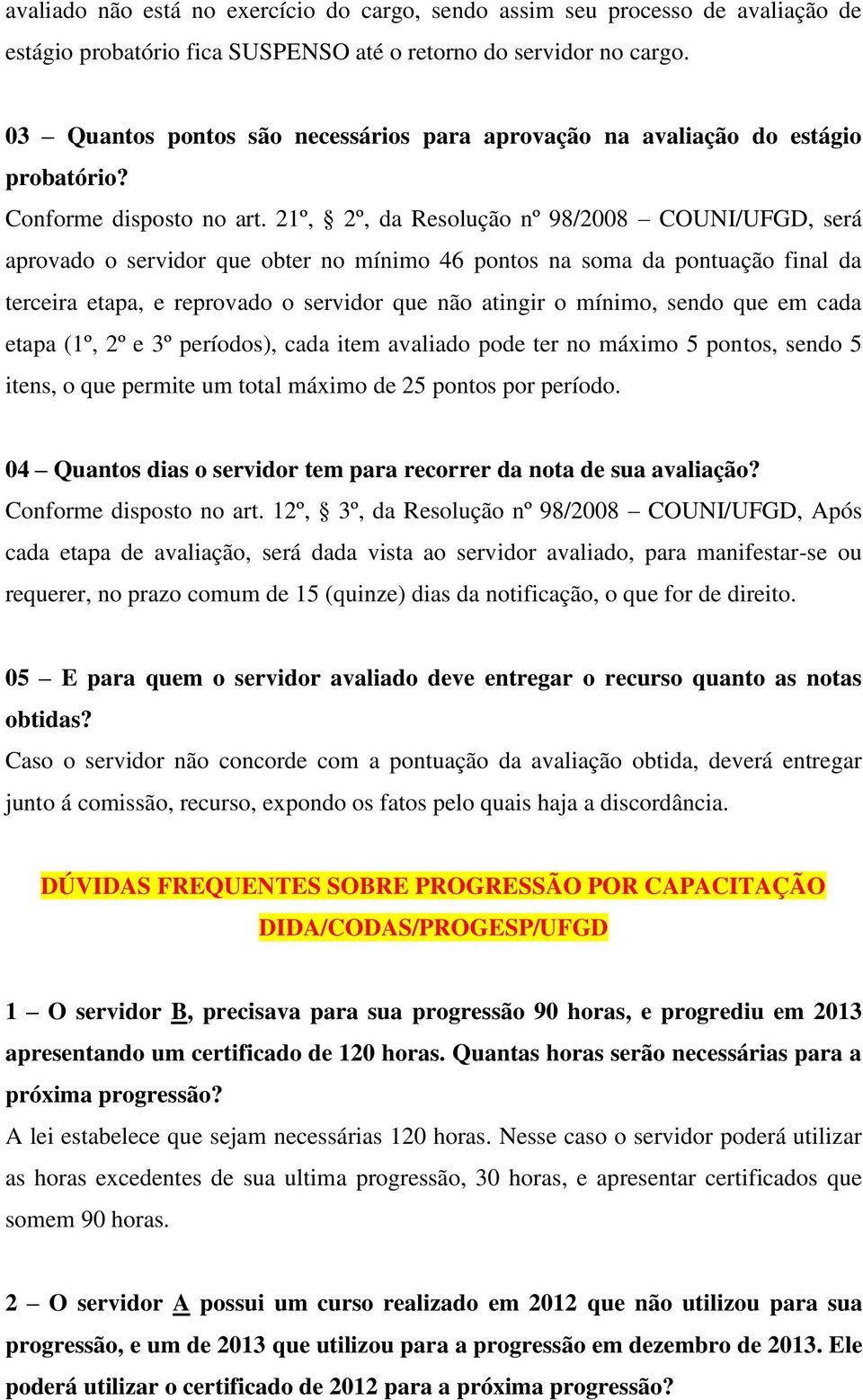 21º, 2º, da Resolução nº 98/2008 COUNI/UFGD, será aprovado o servidor que obter no mínimo 46 pontos na soma da pontuação final da terceira etapa, e reprovado o servidor que não atingir o mínimo,