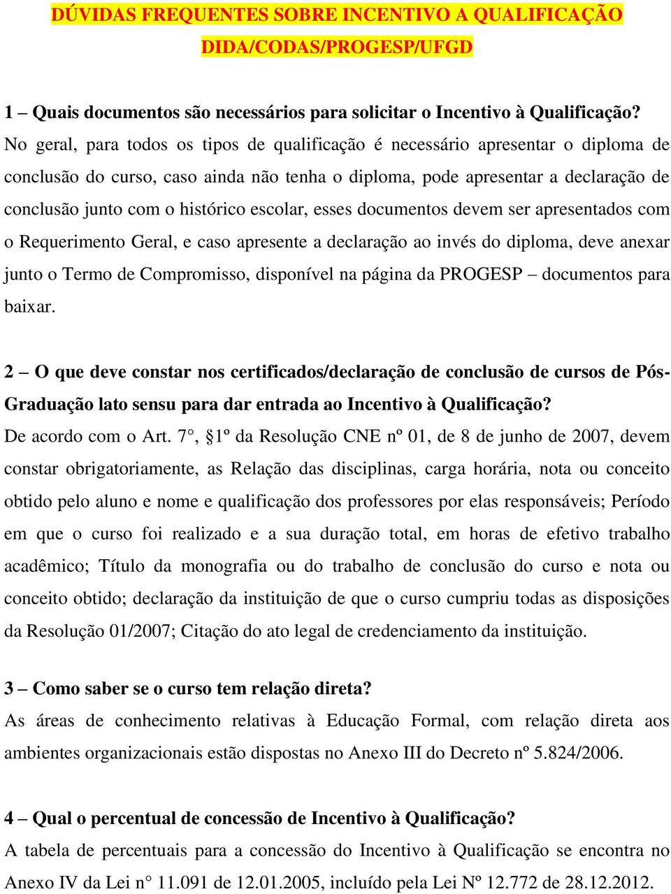 escolar, esses documentos devem ser apresentados com o Requerimento Geral, e caso apresente a declaração ao invés do diploma, deve anexar junto o Termo de Compromisso, disponível na página da PROGESP