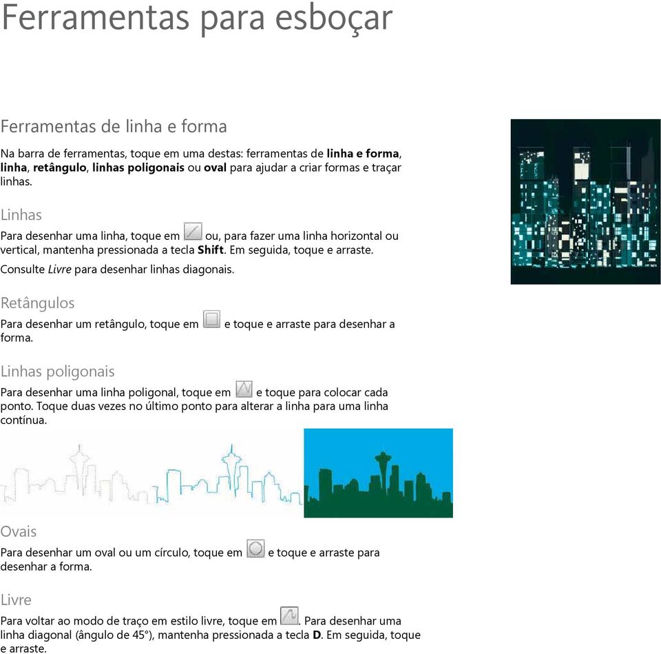 Consulte Livre para desenhar linhas diagonais. Retângulos Para desenhar um retângulo, toque em forma.