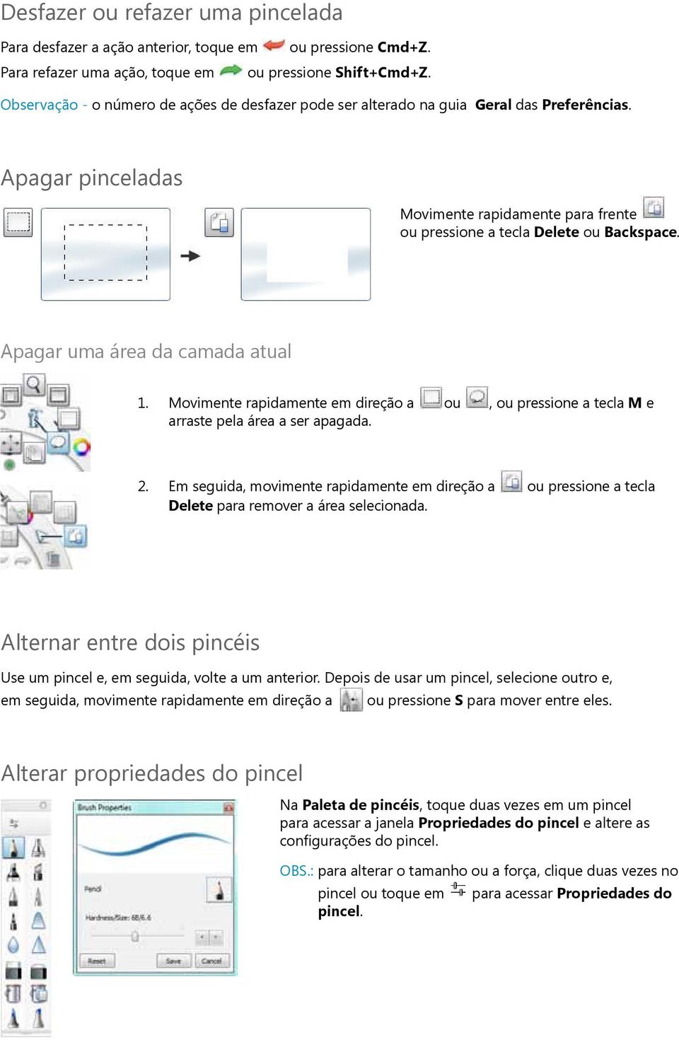 Apagar uma área da camada atual 1. Movimente rapidamente em direção a ou, ou pressione a tecla M e arraste pela área a ser apagada. 2.