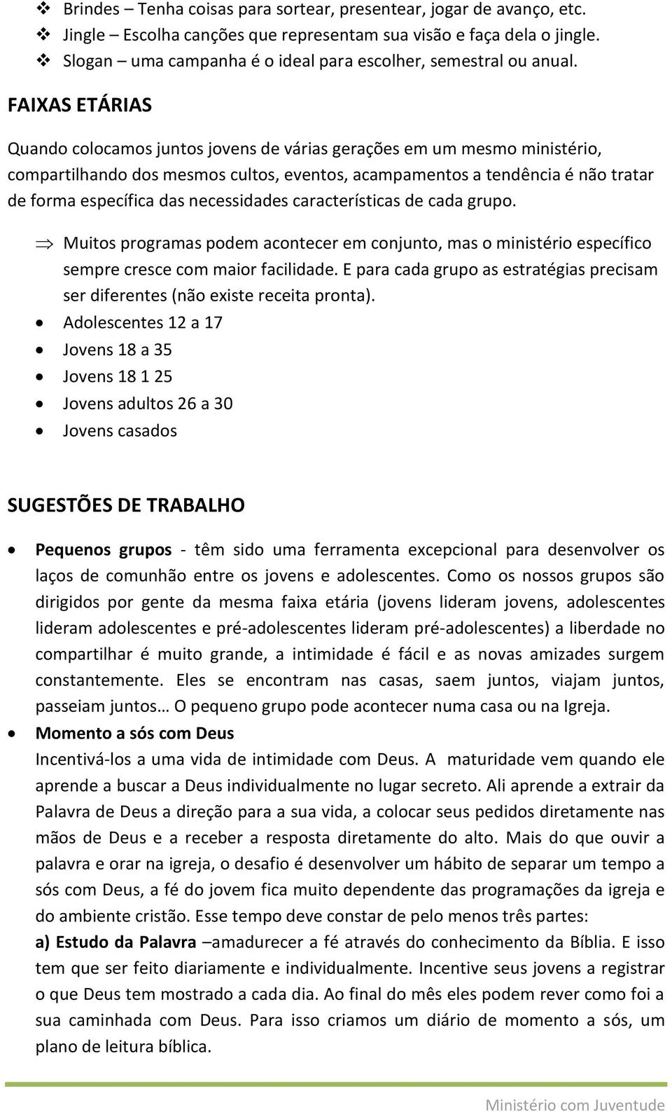 FAIXAS ETÁRIAS Quando colocamos juntos jovens de várias gerações em um mesmo ministério, compartilhando dos mesmos cultos, eventos, acampamentos a tendência é não tratar de forma específica das