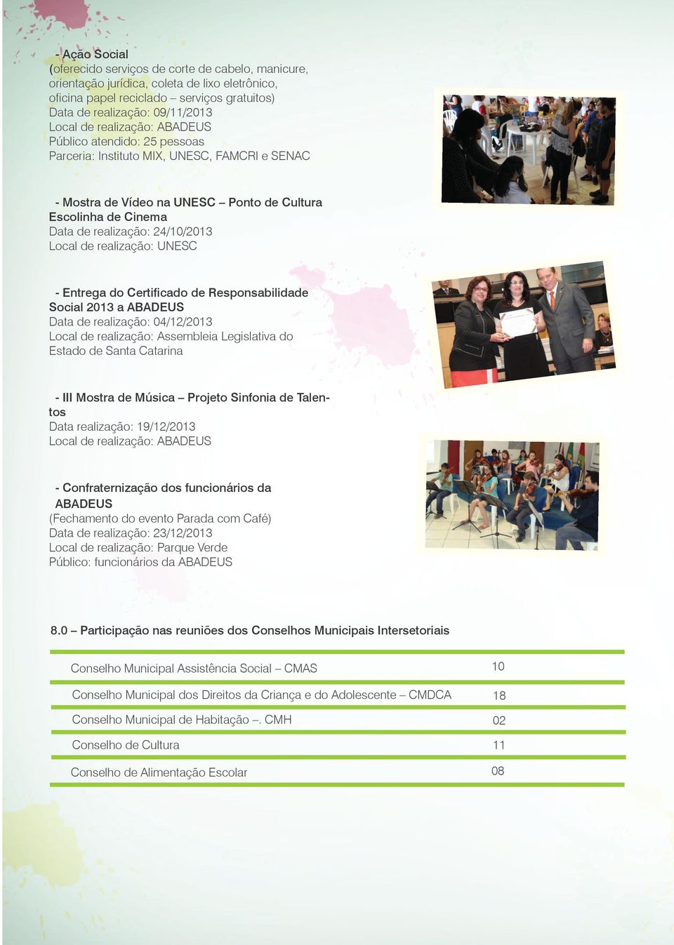 realização: UNESC - Entrega do Certificado de Responsabilidade Social 2013 a ABADEUS Data de realização: 04/12/2013 Local de realização: Assembleia Legislativa do Estado de Santa Catarina - III