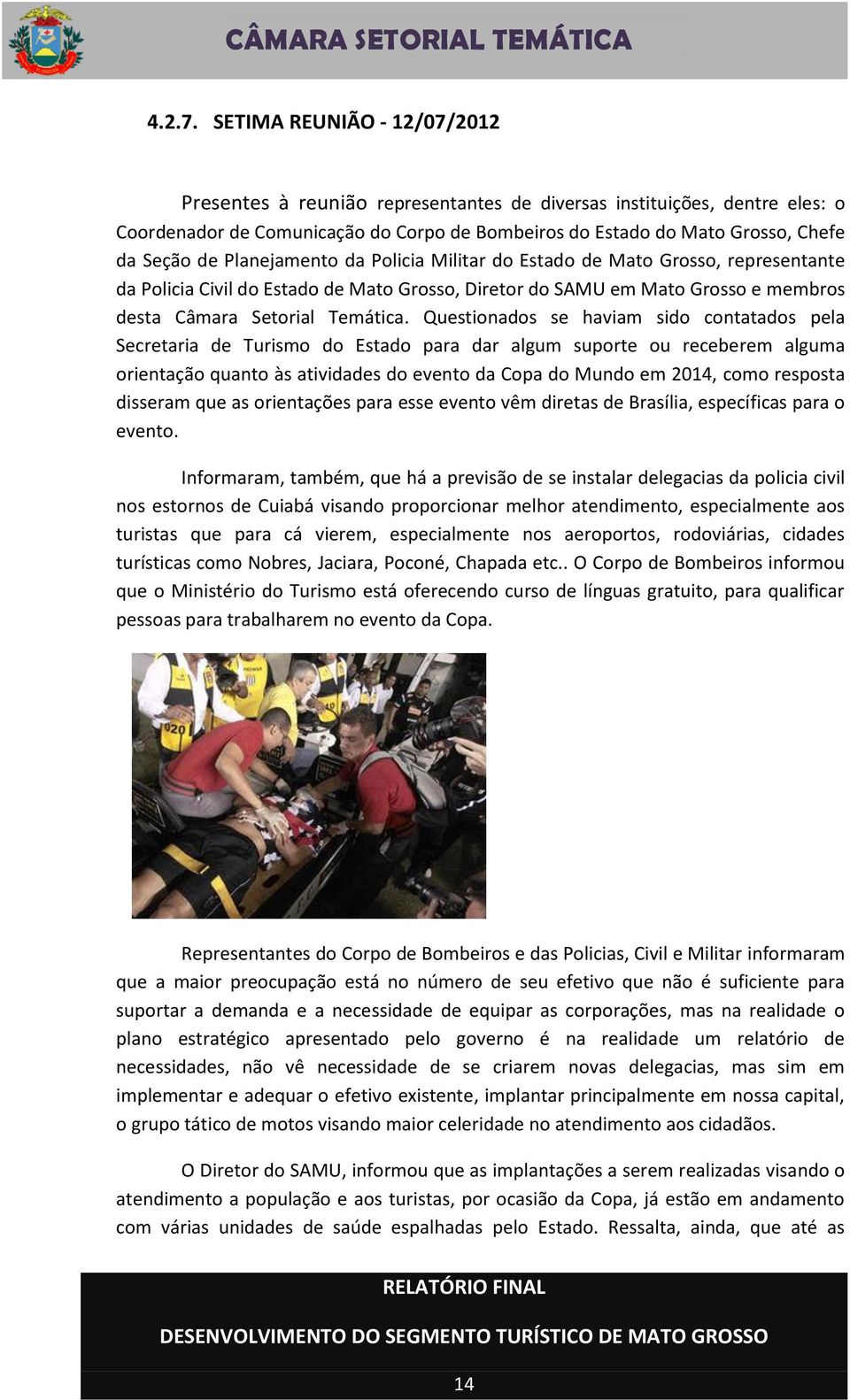 Planejamento da Policia Militar do Estado de Mato Grosso, representante da Policia Civil do Estado de Mato Grosso, Diretor do SAMU em Mato Grosso e membros desta Câmara Setorial Temática.