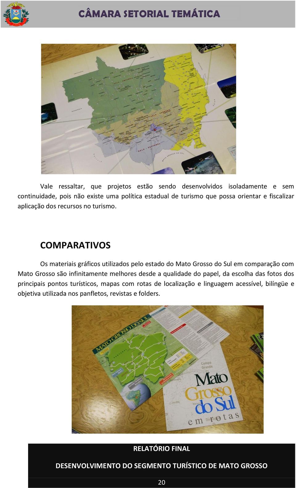 COMPARATIVOS Os materiais gráficos utilizados pelo estado do Mato Grosso do Sul em comparação com Mato Grosso são infinitamente melhores
