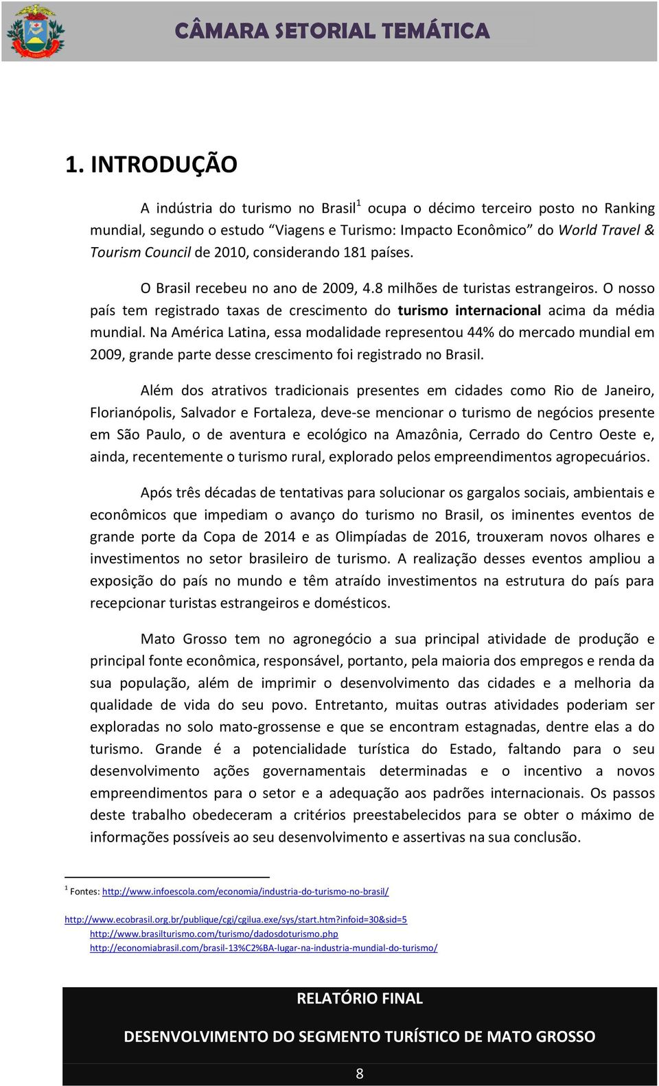 Na América Latina, essa modalidade representou 44% do mercado mundial em 2009, grande parte desse crescimento foi registrado no Brasil.