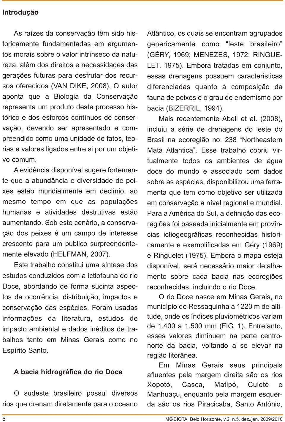 O autor aponta que a Biologia da Conservação representa um produto deste processo histórico e dos esforços contínuos de conservação, devendo ser apresentado e compreendido como uma unidade de fatos,