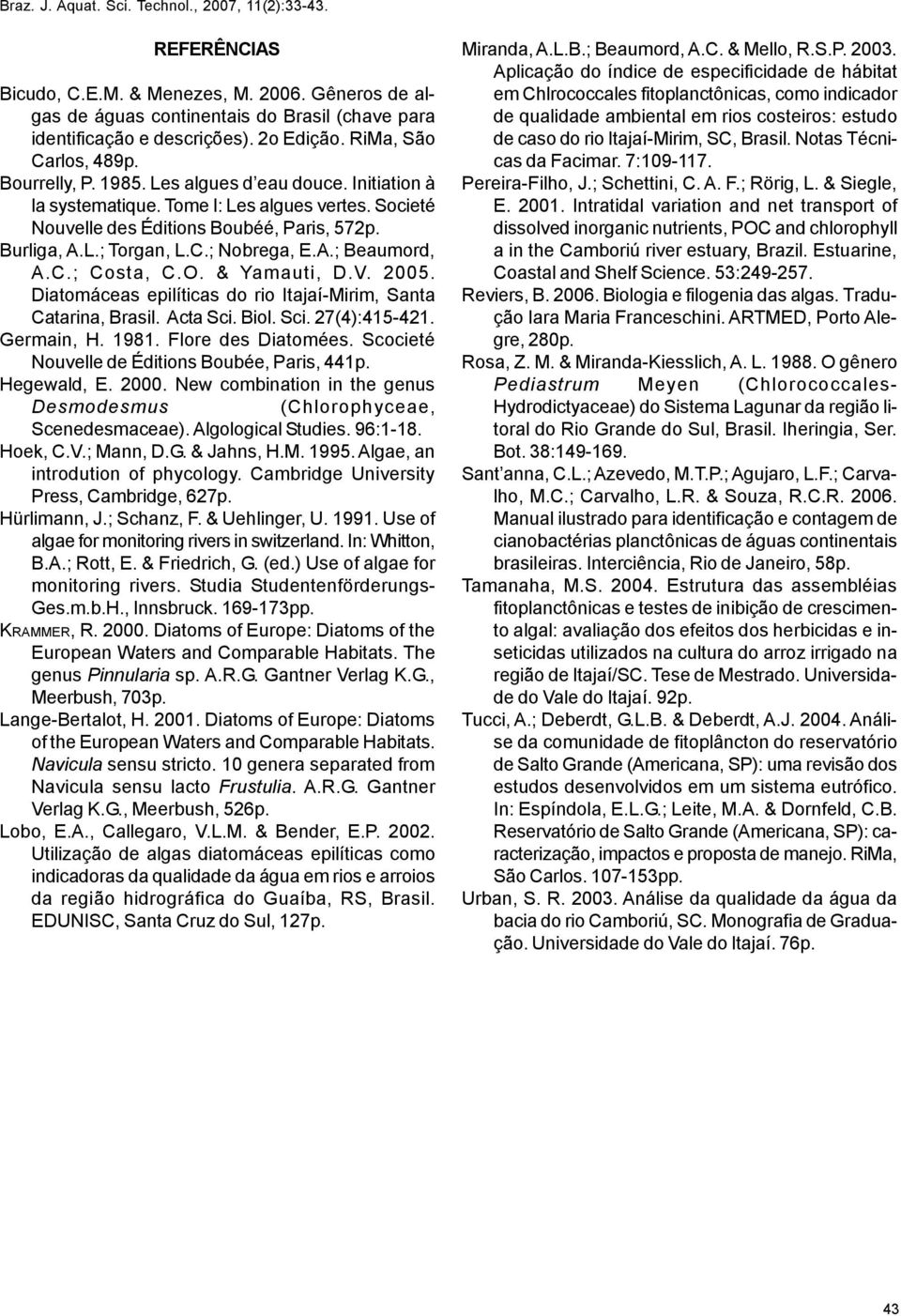 O. & Yamauti, D.V. 2005. Diatomáceas epilíticas do rio Itajaí-Mirim, Santa Catarina, Brasil. Acta Sci. Biol. Sci. 27(4):415-421. Germain, H. 1981. Flore des Diatomées.