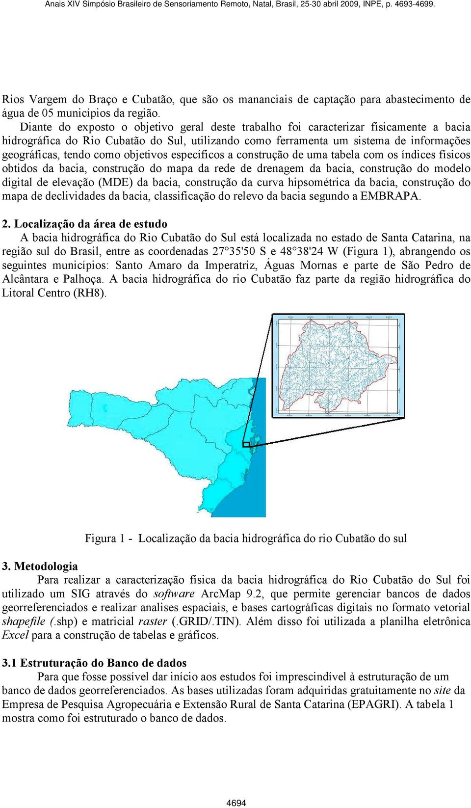 objetivos específicos a construção de uma tabela com os índices físicos obtidos da bacia, construção do mapa da rede de drenagem da bacia, construção do modelo digital de elevação (MDE) da bacia,