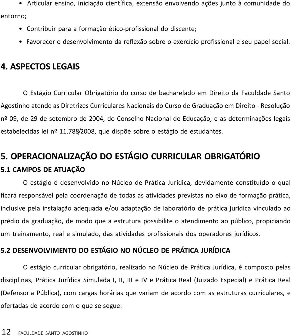 ASPECTOS LEGAIS O Estágio Curricular Obrigatório do curso de bacharelado em Direito da Faculdade Santo Agostinho atende as Diretrizes Curriculares Nacionais do Curso de Graduação em Direito -