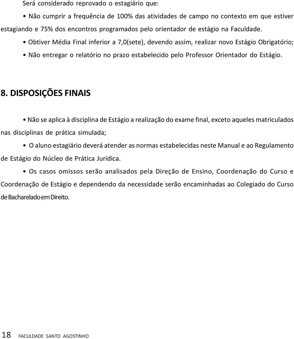 DISPOSIÇÕES FINAIS Não se aplica à disciplina de Estágio a realização do exame final, exceto aqueles matriculados nas disciplinas de prática simulada; O aluno estagiário deverá atender as normas