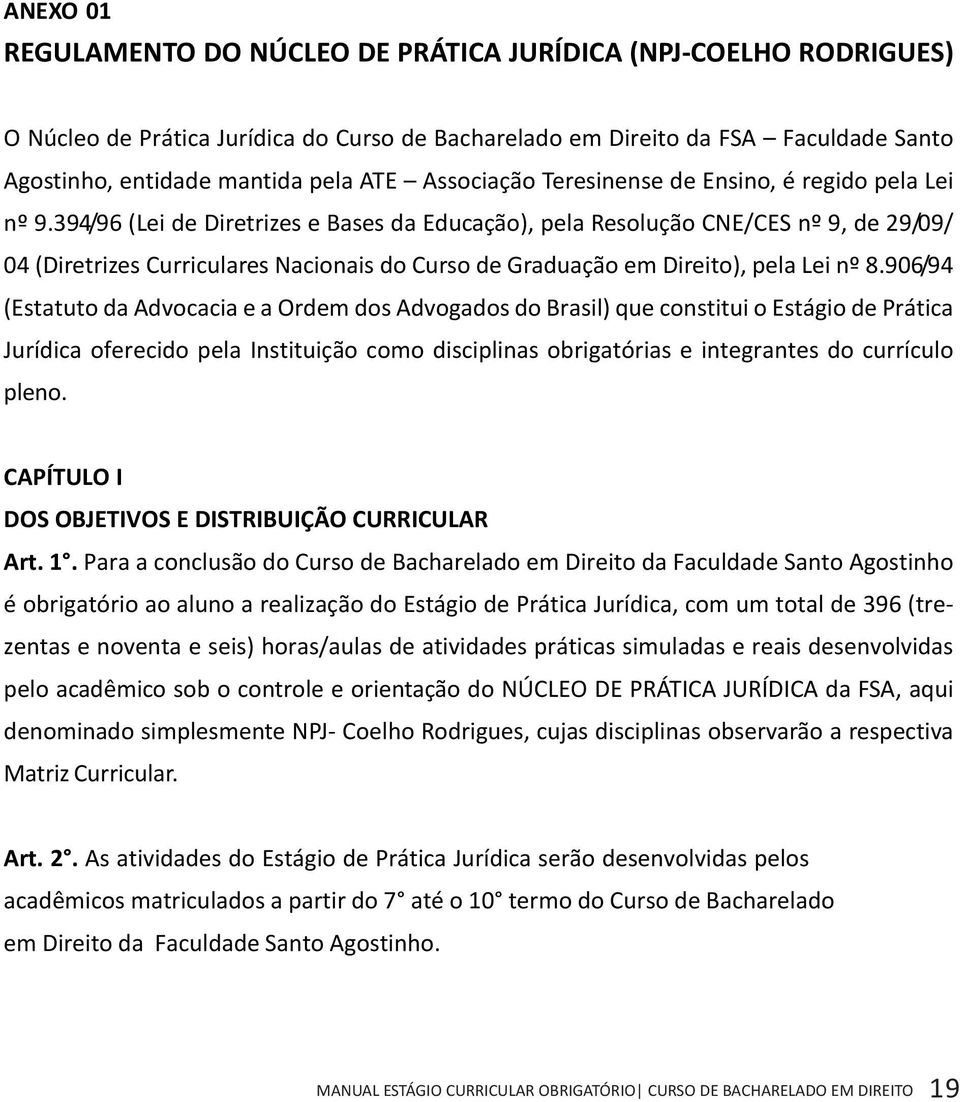 394/96 (Lei de Diretrizes e Bases da Educação), pela Resolução CNE/CES nº 9, de 29/09/ 04 (Diretrizes Curriculares Nacionais do Curso de Graduação em Direito), pela Lei nº 8.