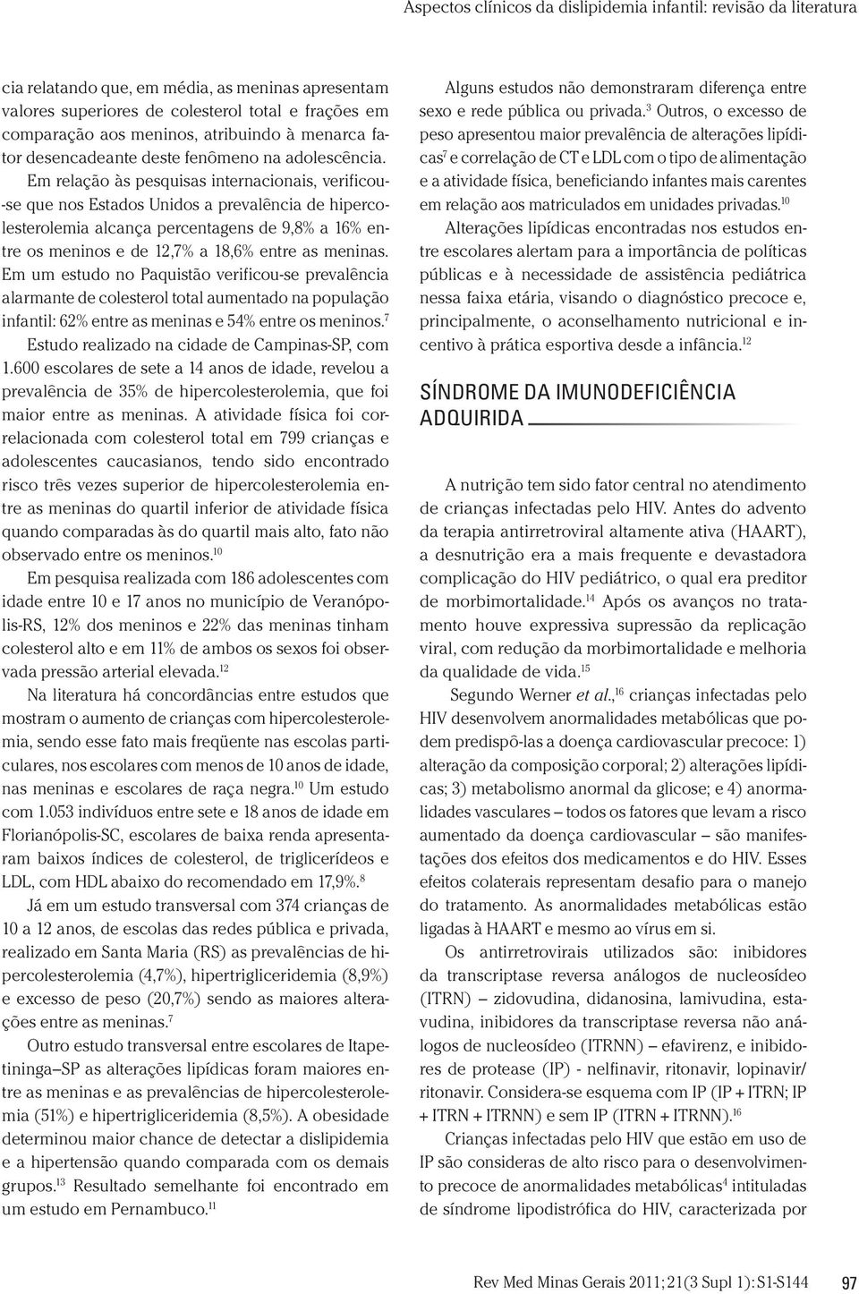 meninas. Em um estudo no Paquistão verificou-se prevalência alarmante de colesterol total aumentado na população infantil: 62% entre as meninas e 54% entre os meninos.