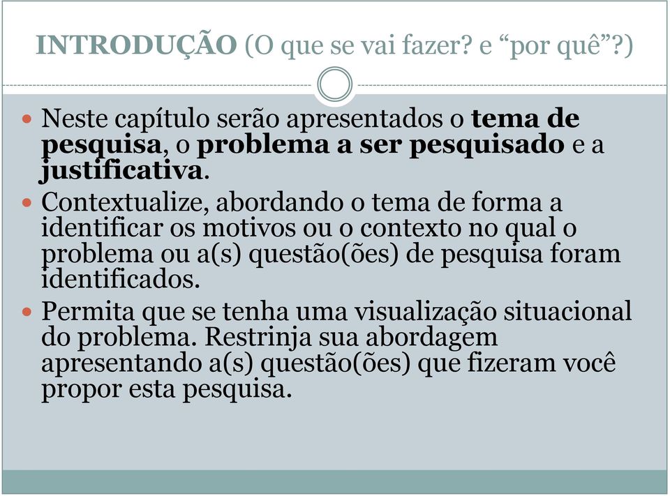 Contextualize, abordando o tema de forma a identificar os motivos ou o contexto no qual o problema ou a(s)