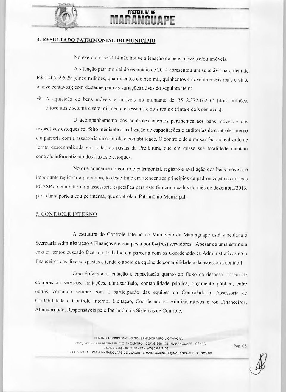 596,29 (cinco milhões, quatrocentos e cinco mil, quinhentos e noventa e seis reais e vinte e nove centavos); com destaque para as variações ativas do seguinte item: -> A aquisição de bens móveis e