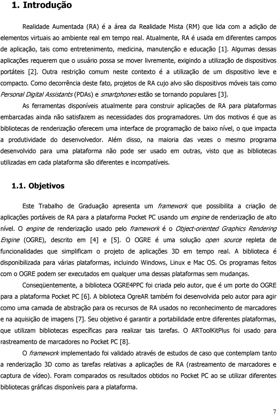 Algumas dessas aplicações requerem que o usuário possa se mover livremente, exigindo a utilização de dispositivos portáteis [2].