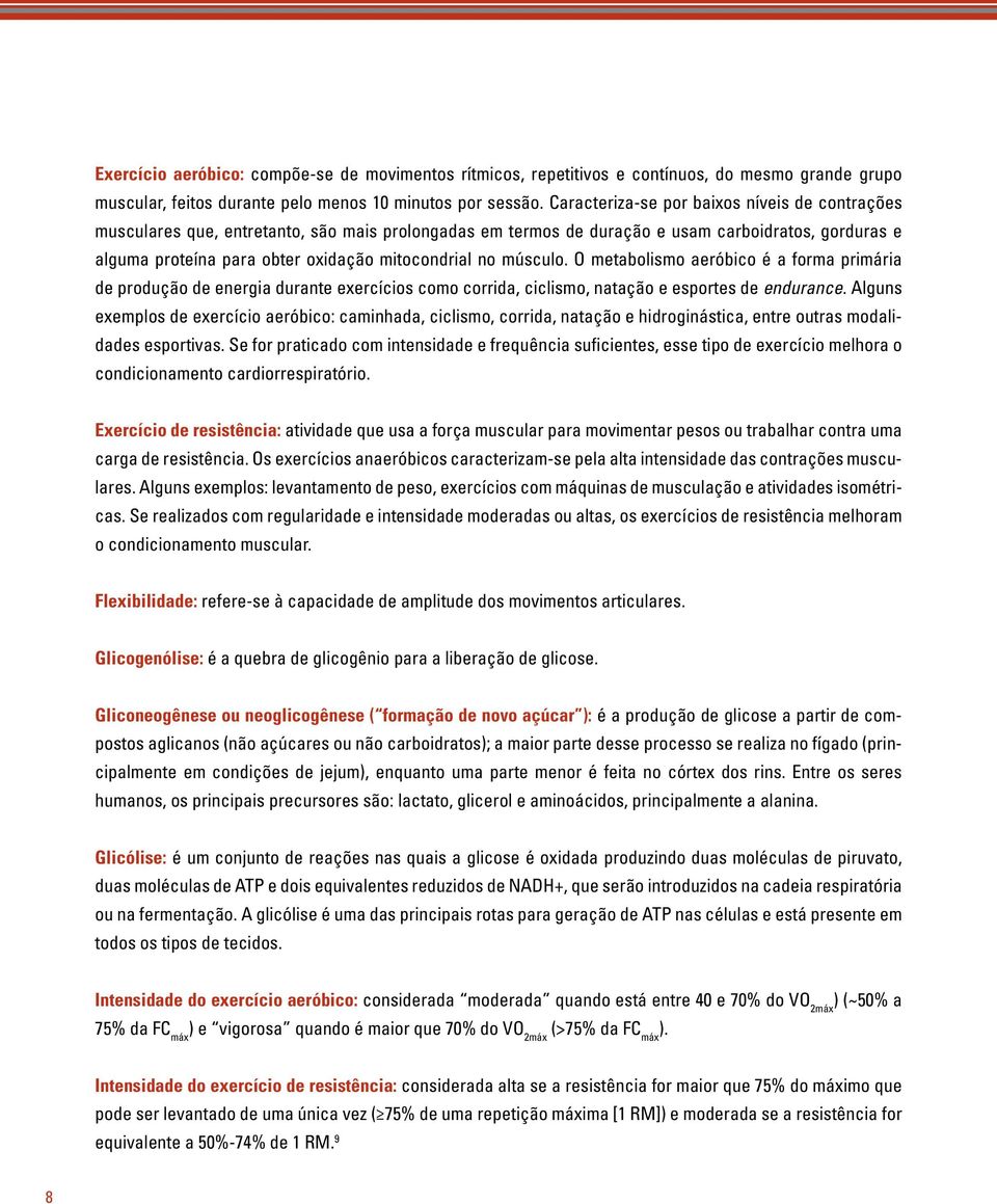 no músculo. O metabolismo aeróbico é a forma primária de produção de energia durante exercícios como corrida, ciclismo, natação e esportes de endurance.