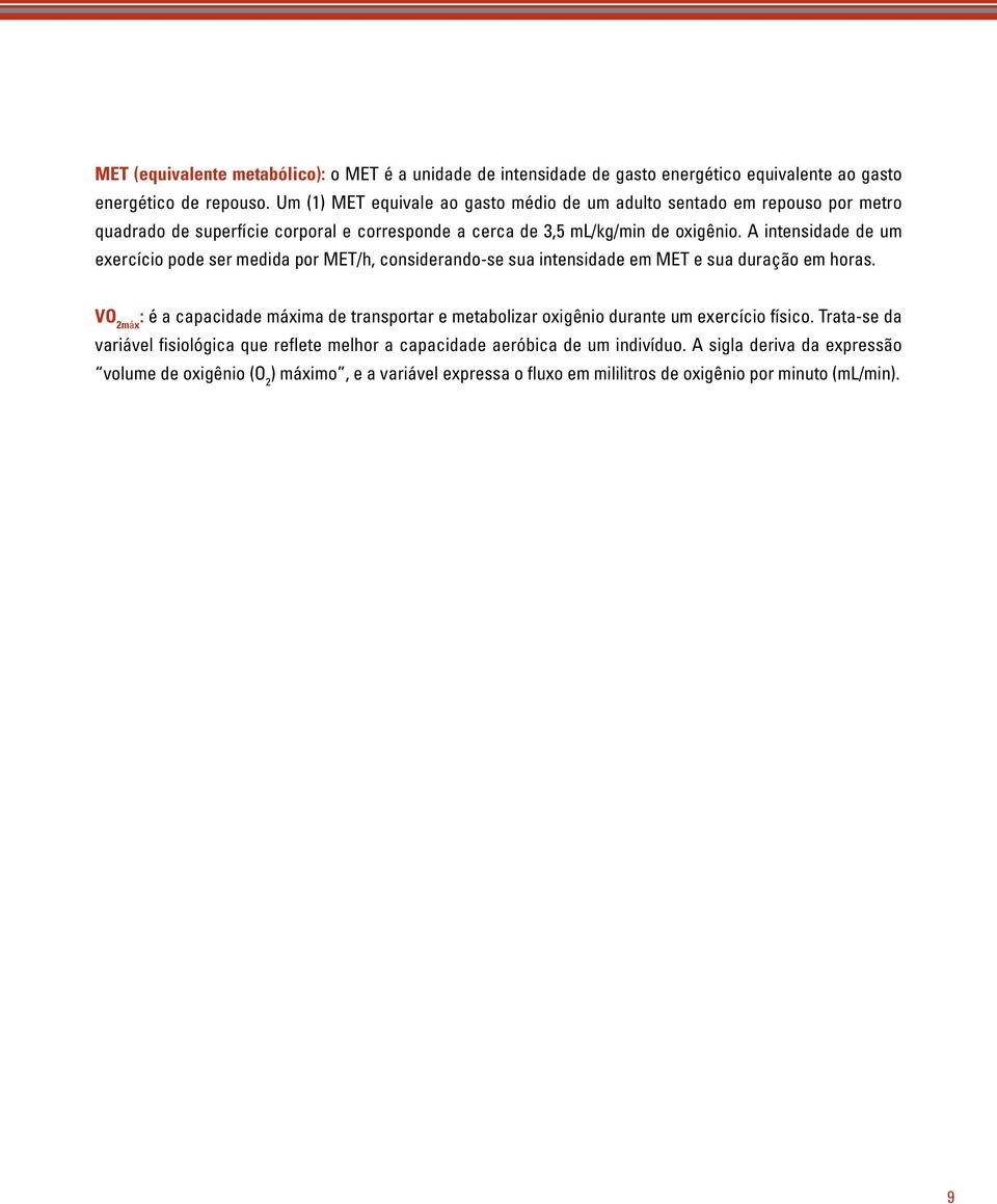 A intensidade de um exercício pode ser medida por MET/h, considerando-se sua intensidade em MET e sua duração em horas.