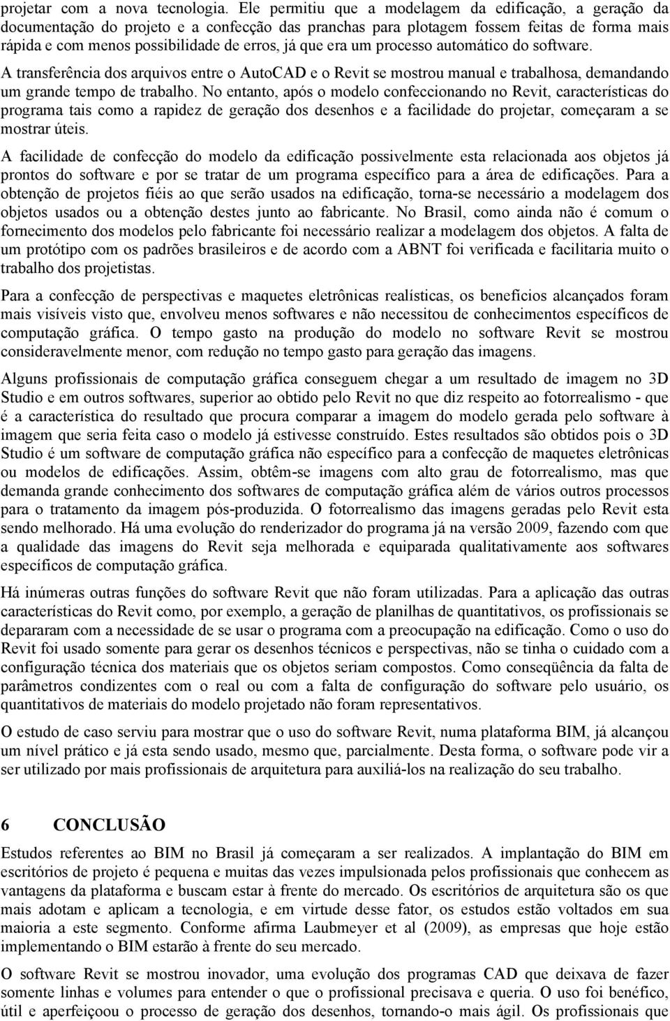 era um processo automático do software. A transferência dos arquivos entre o AutoCAD e o Revit se mostrou manual e trabalhosa, demandando um grande tempo de trabalho.