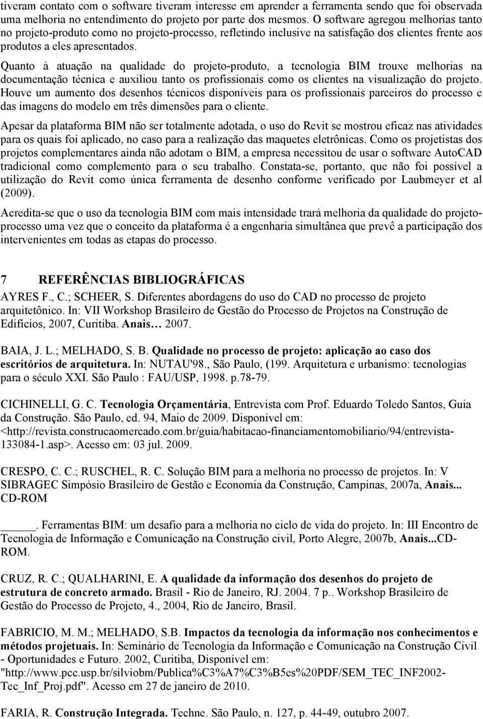 Quanto à atuação na qualidade do projeto-produto, a tecnologia BIM trouxe melhorias na documentação técnica e auxiliou tanto os profissionais como os clientes na visualização do projeto.