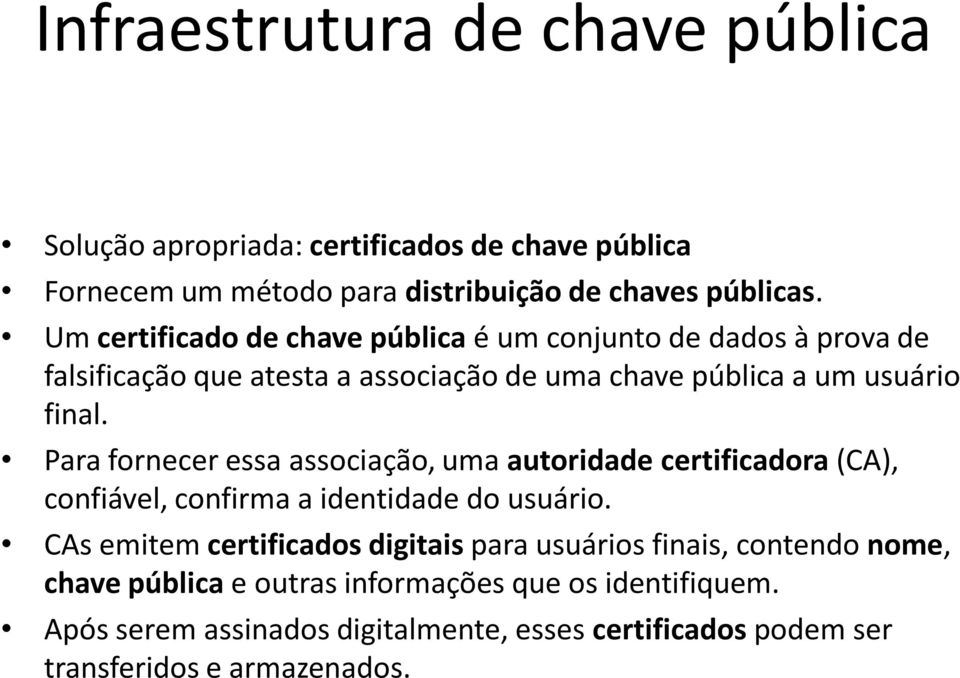 Para fornecer essa associação, uma autoridade certificadora (CA), confiável, confirma a identidade do usuário.