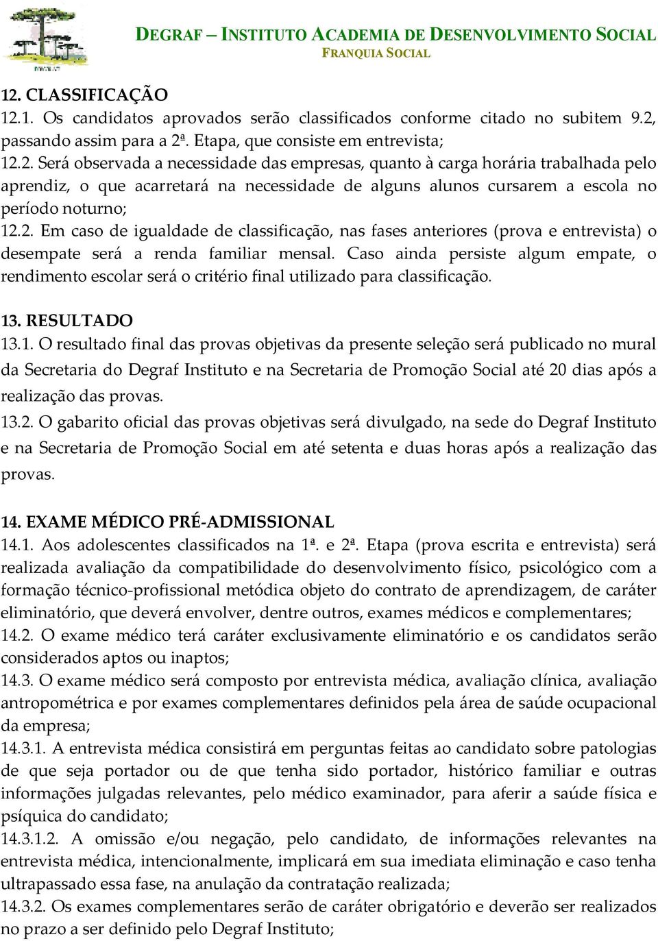 Caso ainda persiste algum empate, o rendimento escolar será o critério final utilizado para classificação. 13