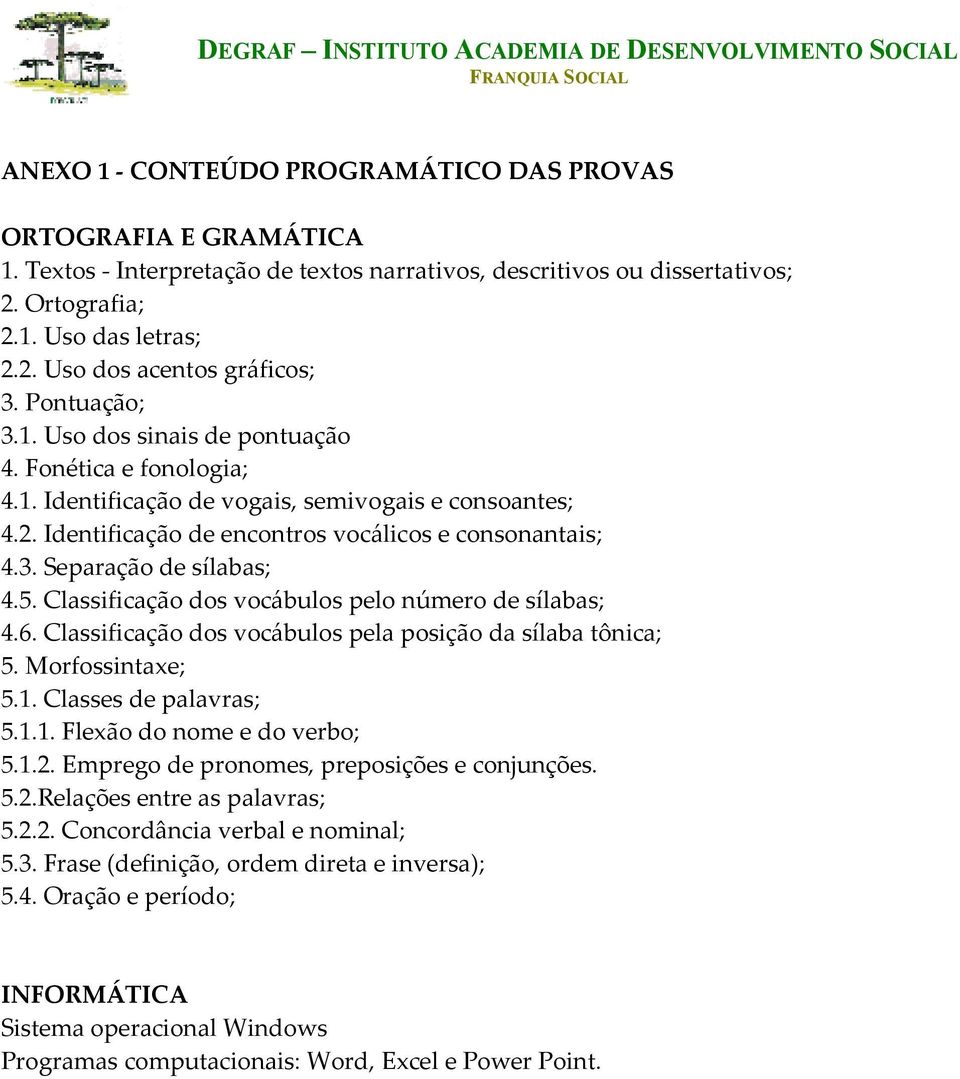 5. Classificação dos vocábulos pelo número de sílabas; 4.6. Classificação dos vocábulos pela posição da sílaba tônica; 5. Morfossintaxe; 5.1. Classes de palavras; 5.1.1. Flexão do nome e do verbo; 5.