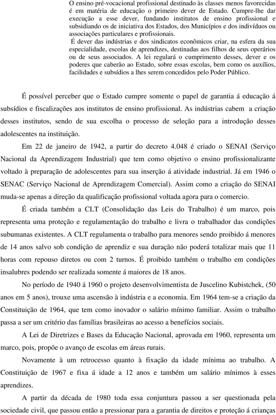 profissionais. É dever das indústrias e dos sindicatos econômicos criar, na esfera da sua especialidade, escolas de aprendizes, destinadas aos filhos de seus operários ou de seus associados.