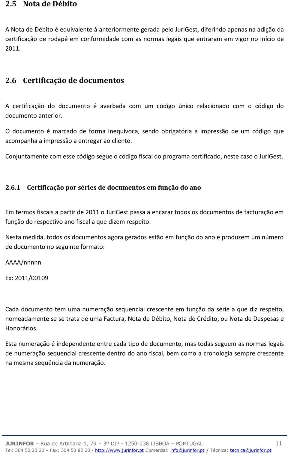 O documento é marcado de forma inequívoca, sendo obrigatória a impressão de um código que acompanha a impressão a entregar ao cliente.