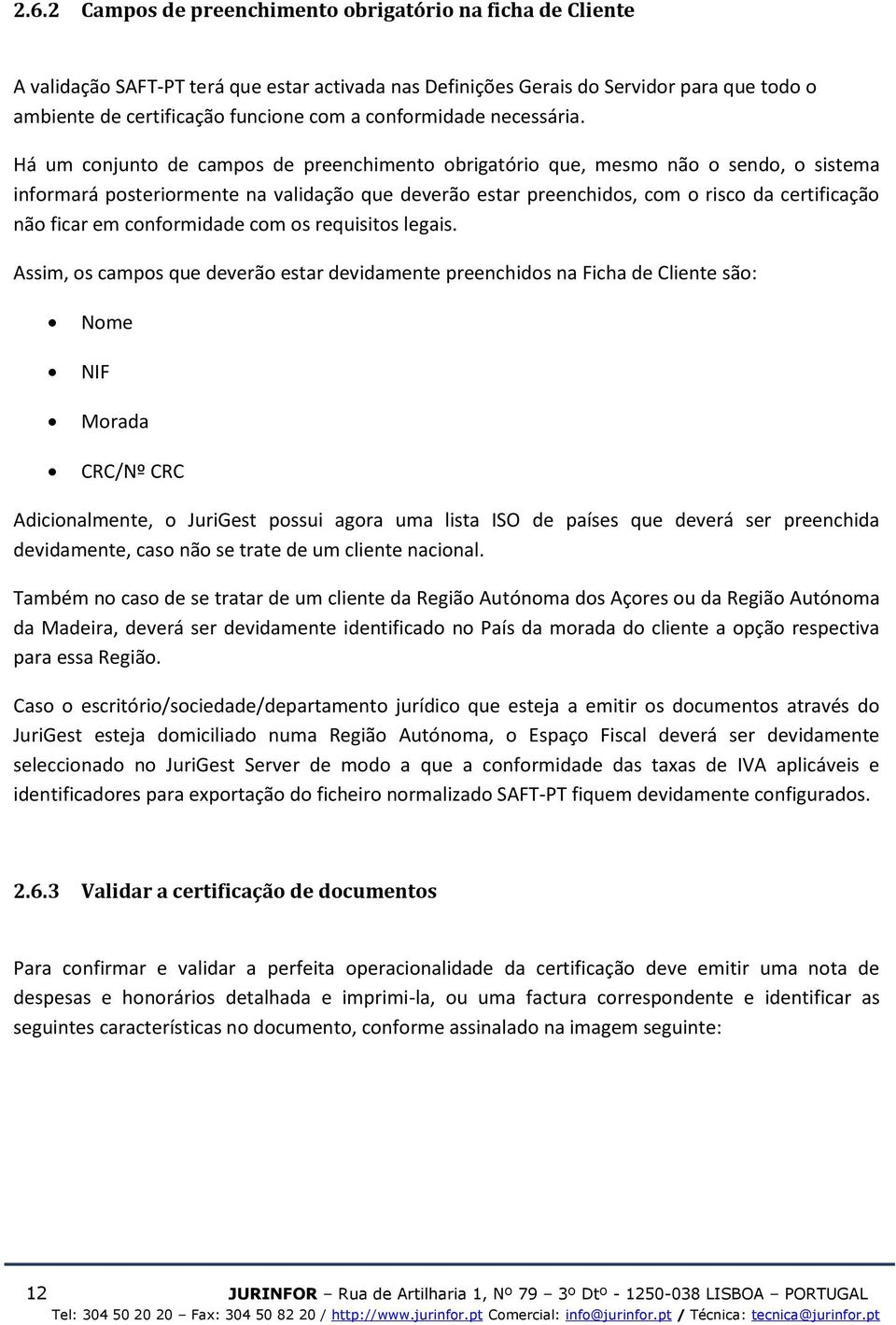 Há um conjunto de campos de preenchimento obrigatório que, mesmo não o sendo, o sistema informará posteriormente na validação que deverão estar preenchidos, com o risco da certificação não ficar em