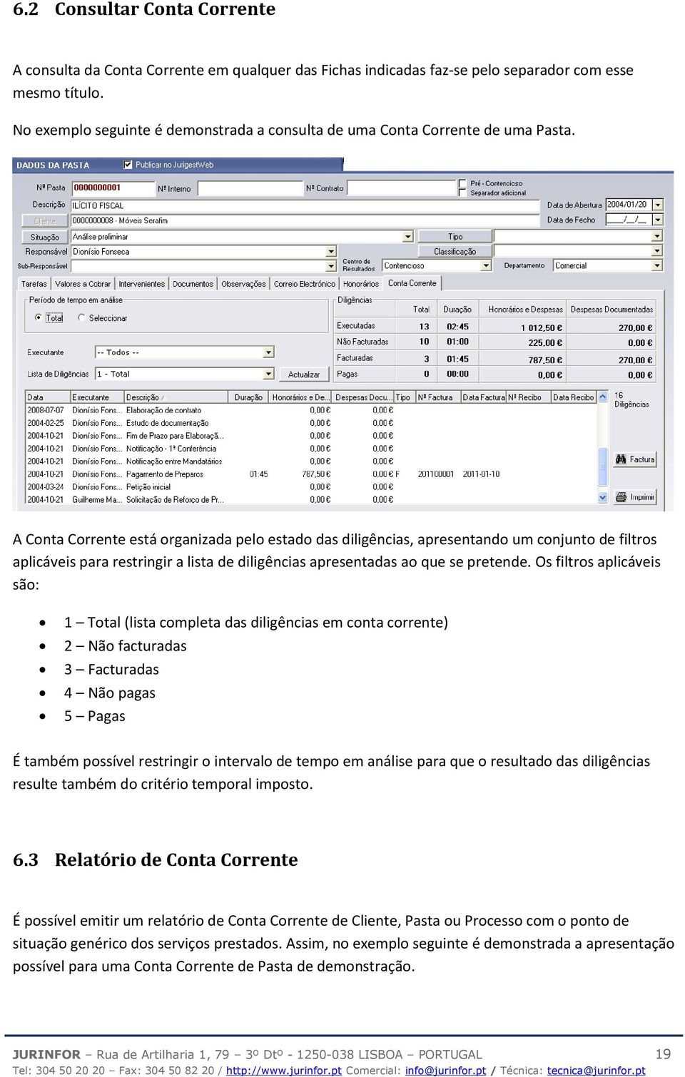 A Conta Corrente está organizada pelo estado das diligências, apresentando um conjunto de filtros aplicáveis para restringir a lista de diligências apresentadas ao que se pretende.