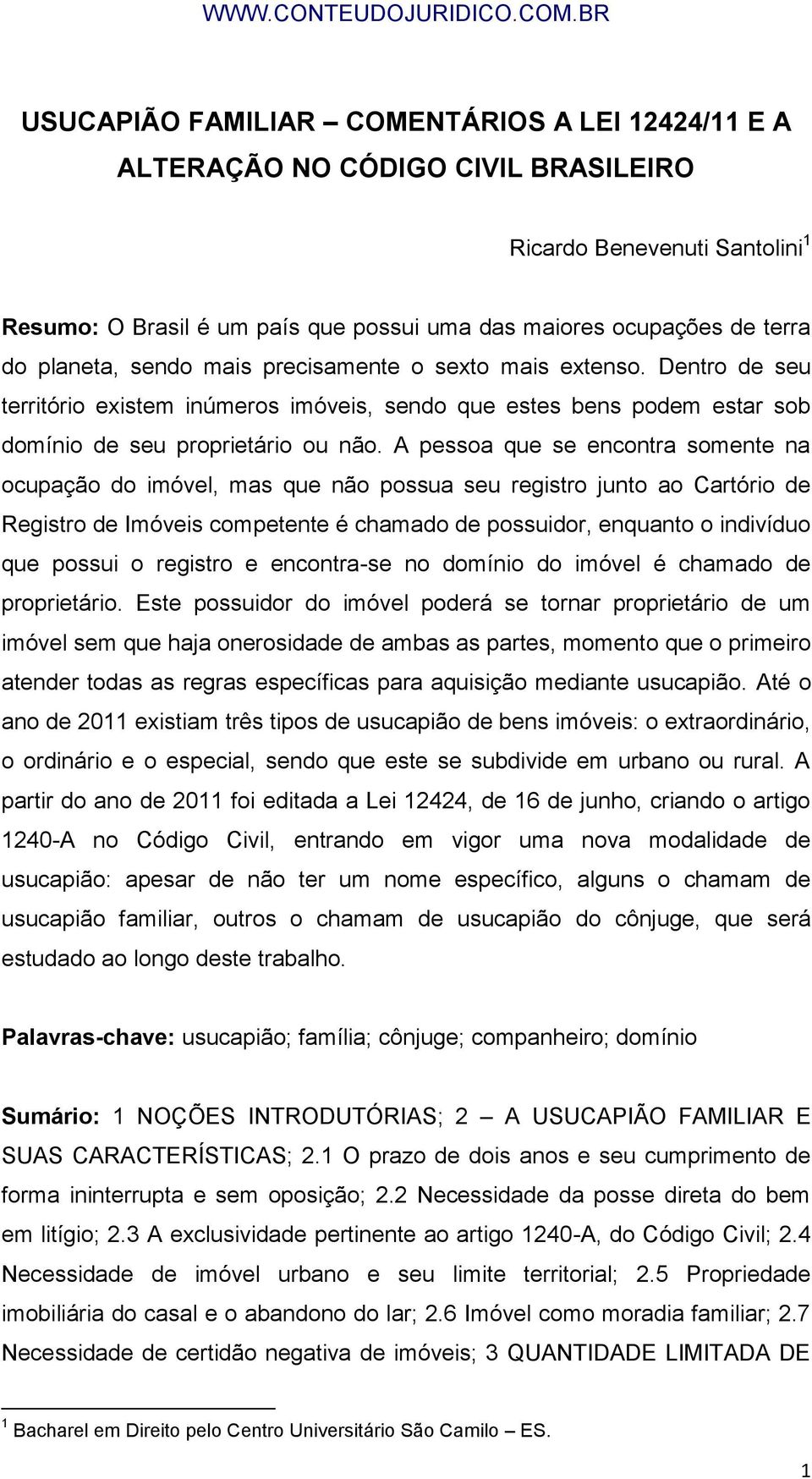 A pessoa que se encontra somente na ocupação do imóvel, mas que não possua seu registro junto ao Cartório de Registro de Imóveis competente é chamado de possuidor, enquanto o indivíduo que possui o