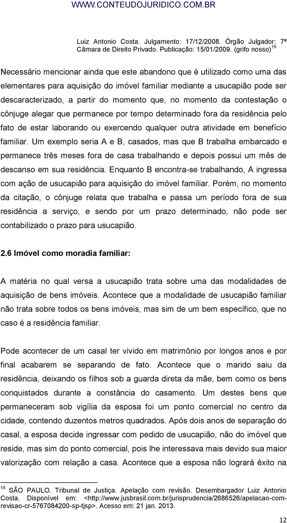 momento que, no momento da contestação o cônjuge alegar que permanece por tempo determinado fora da residência pelo fato de estar laborando ou exercendo qualquer outra atividade em benefício familiar.