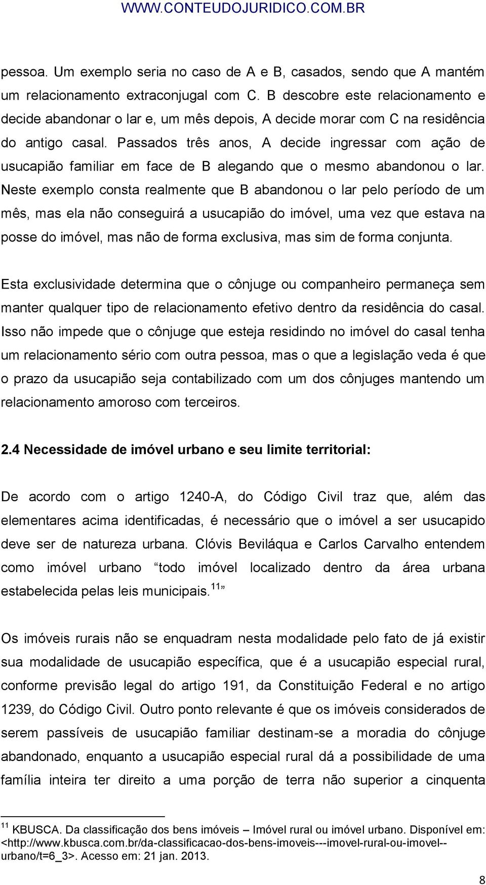 Passados três anos, A decide ingressar com ação de usucapião familiar em face de B alegando que o mesmo abandonou o lar.