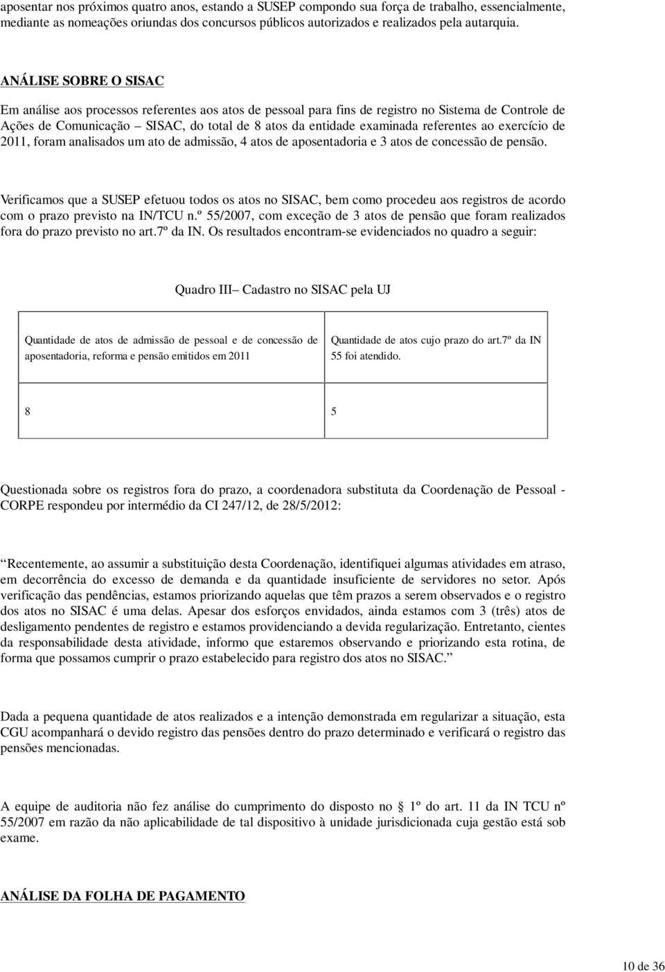 ANÁLISE SOBRE O SISAC Em análise aos processos referentes aos atos de pessoal para fins de registro no Sistema de Controle de Ações de Comunicação SISAC, do total de 8 atos da entidade examinada