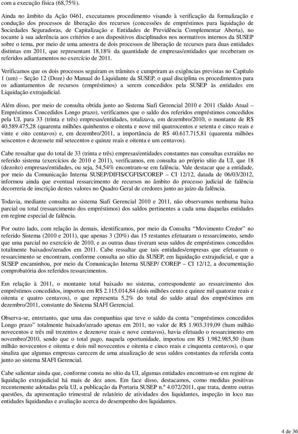 Seguradoras, de Capitalização e Entidades de Previdência Complementar Aberta), no tocante à sua aderência aos critérios e aos dispositivos disciplinados nos normativos internos da SUSEP sobre o tema,